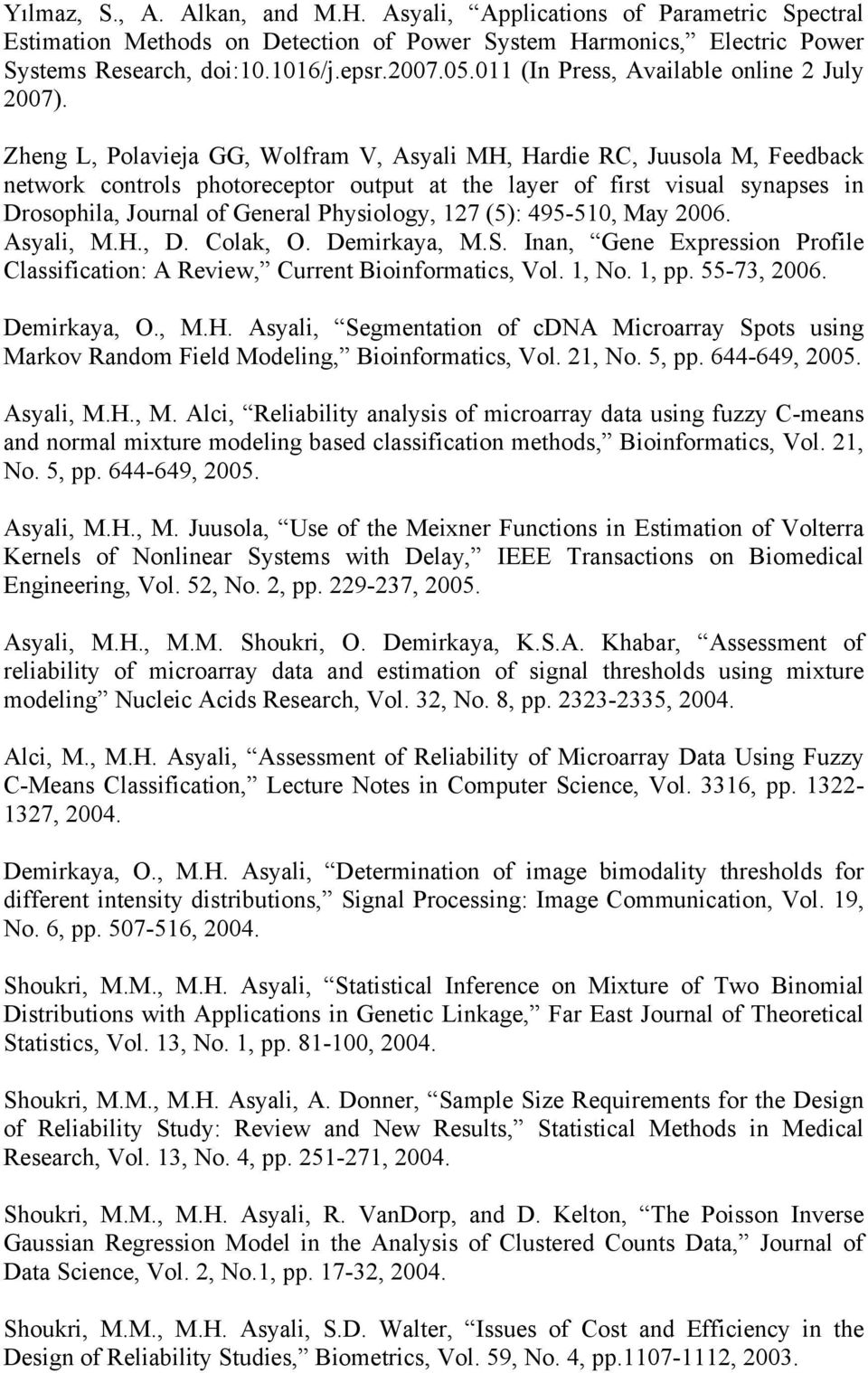 Zheng L, Polavieja GG, Wolfram V, Asyali MH, Hardie RC, Juusola M, Feedback network controls photoreceptor output at the layer of first visual synapses in Drosophila, Journal of General Physiology,