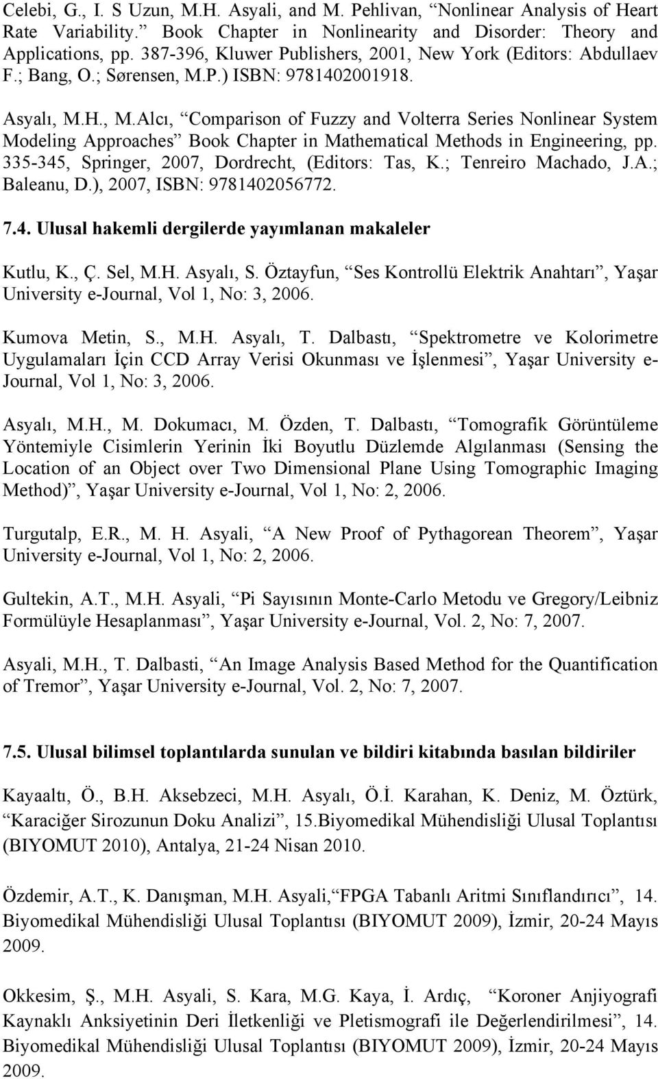 P.) ISBN: 9781402001918. Asyalı, M.H., M.Alcı, Comparison of Fuzzy and Volterra Series Nonlinear System Modeling Approaches Book Chapter in Mathematical Methods in Engineering, pp.