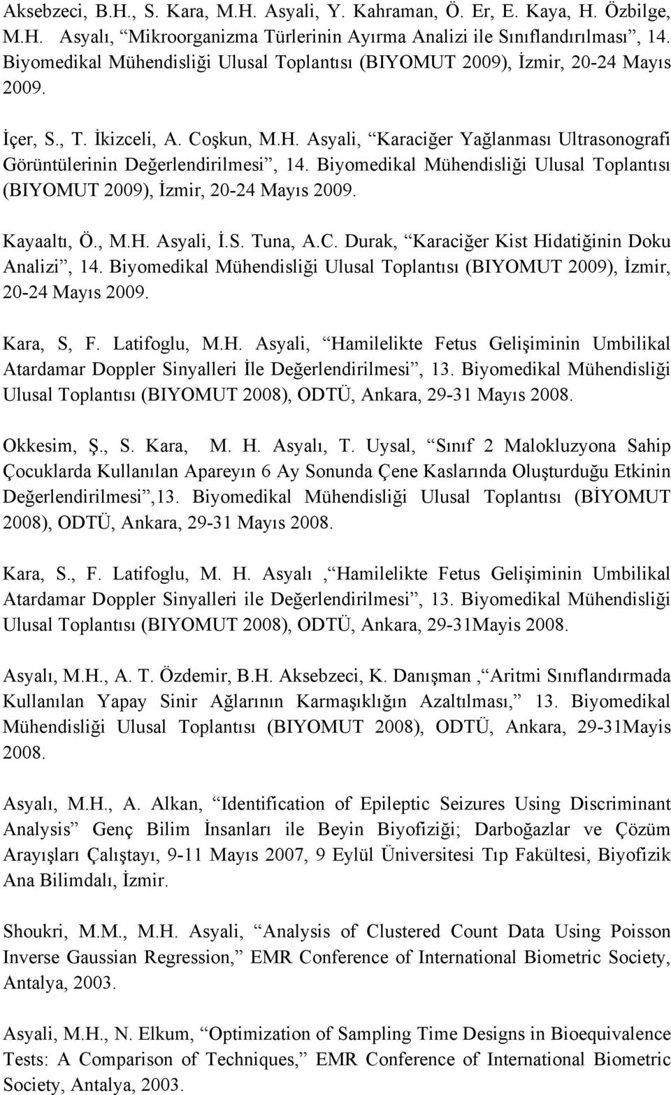 Asyali, Karaciğer Yağlanması Ultrasonografi Görüntülerinin Değerlendirilmesi, 14. Biyomedikal Mühendisliği Ulusal Toplantısı (BIYOMUT 2009), İzmir, 20-24 Mayıs 2009. Kayaaltı, Ö., M.H. Asyali, İ.S.