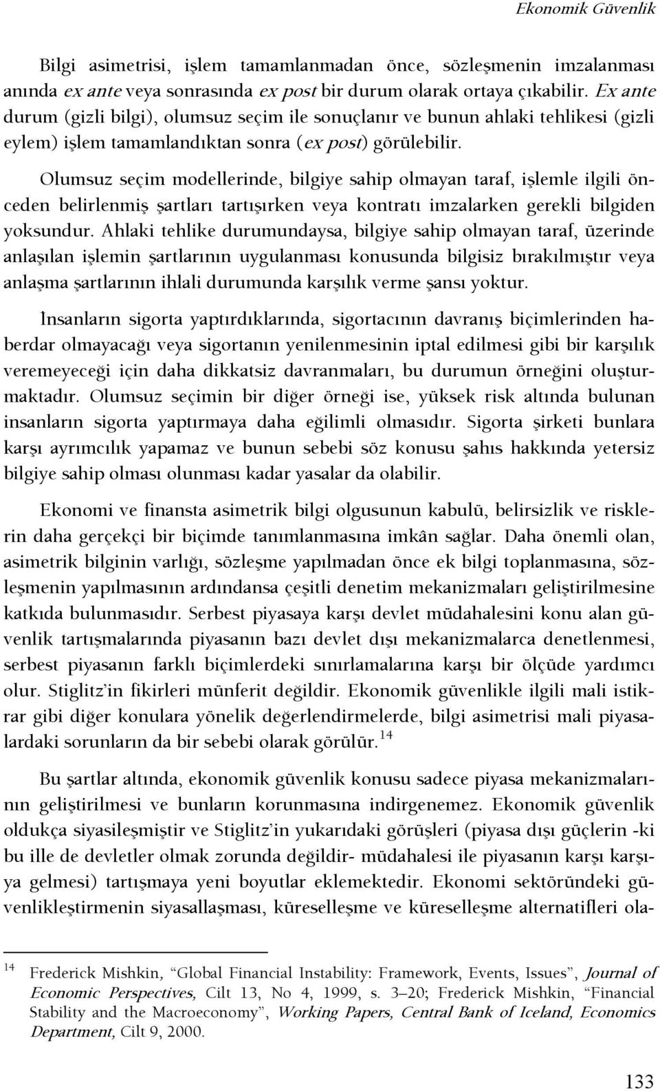 Olumsuz seçim modellerinde, bilgiye sahip olmayan taraf, işlemle ilgili önceden belirlenmiş şartları tartışırken veya kontratı imzalarken gerekli bilgiden yoksundur.