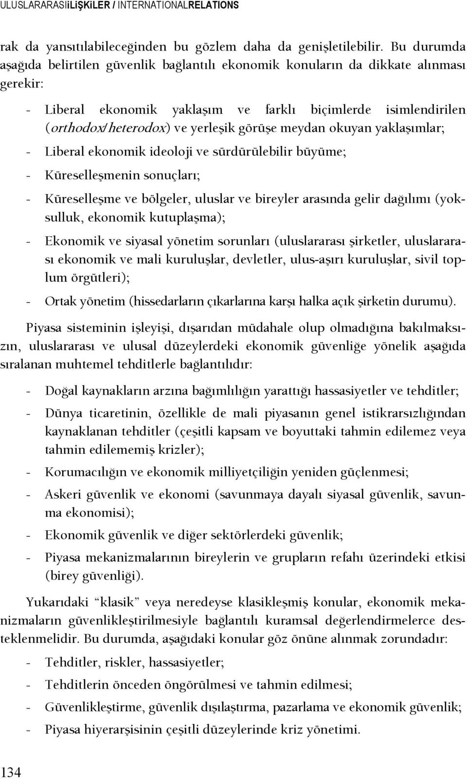 görüşe meydan okuyan yaklaşımlar; - Liberal ekonomik ideoloji ve sürdürülebilir büyüme; - Küreselleşmenin sonuçları; - Küreselleşme ve bölgeler, uluslar ve bireyler arasında gelir daşılımı