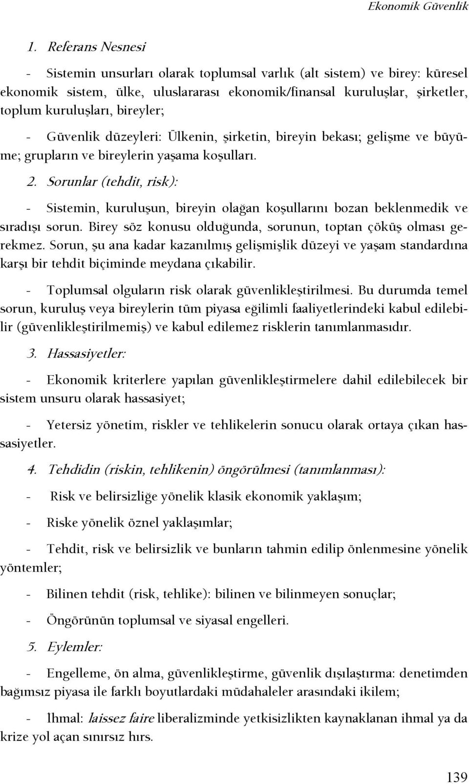 - Güvenlik düzeyleri: Ülkenin, şirketin, bireyin bekası; gelişme ve büyüme; grupların ve bireylerin yaşama koşulları. 2.