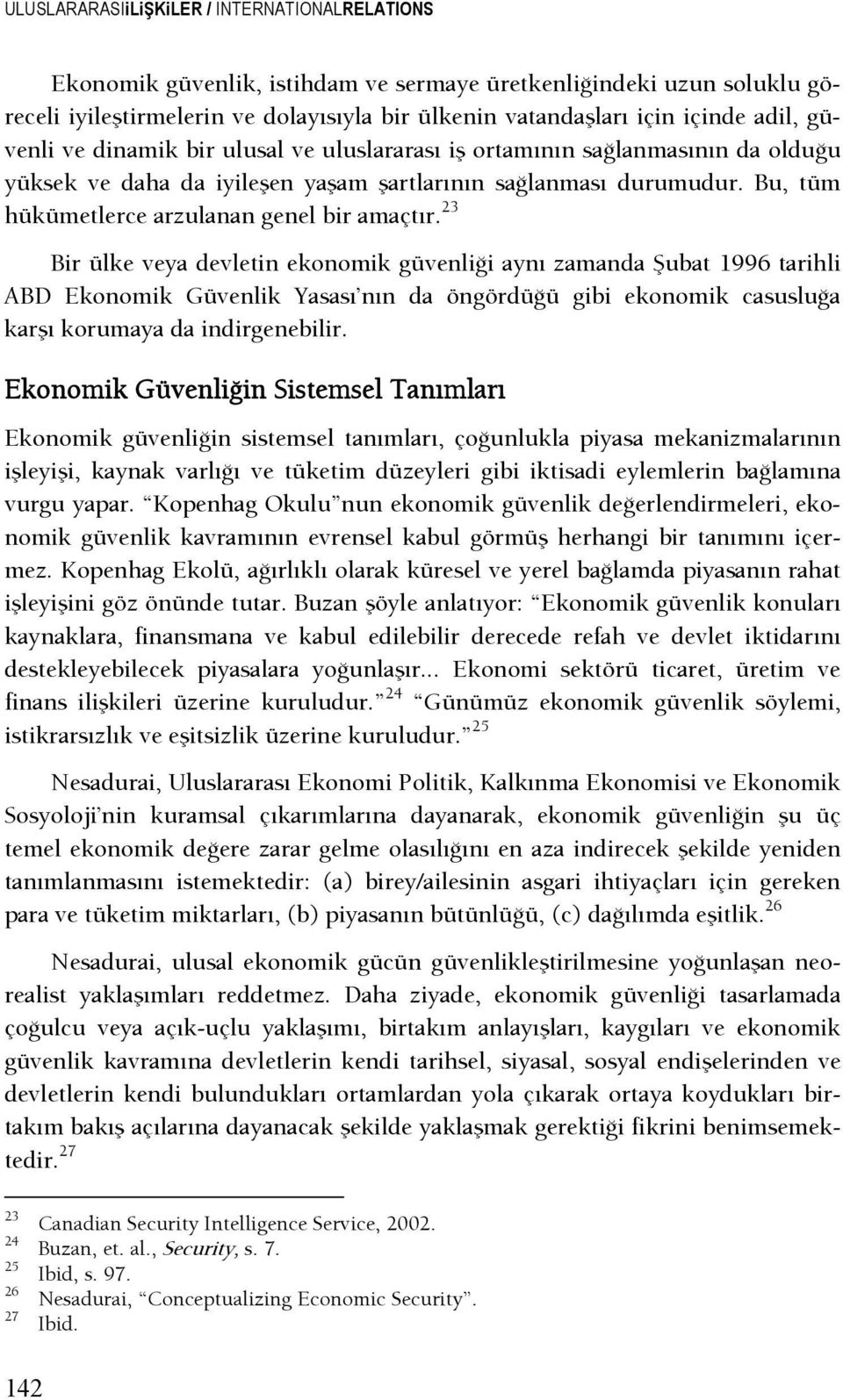 23 Bir ülke veya devletin ekonomik güvenlişi aynı zamanda Şubat 1996 tarihli ABD Ekonomik Güvenlik Yasası nın da öngördüşü gibi ekonomik casusluşa karşı korumaya da indirgenebilir.