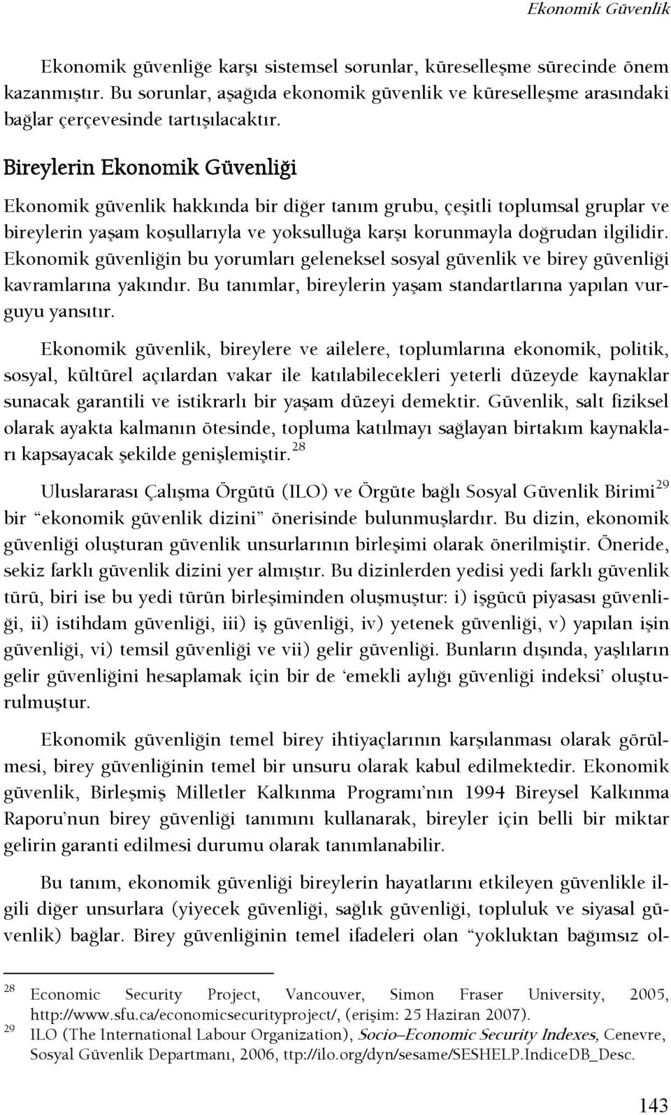 Bireylerin Ekonomik GüvenliŞi Ekonomik güvenlik hakkında bir dişer tanım grubu, çeşitli toplumsal gruplar ve bireylerin yaşam koşullarıyla ve yoksulluşa karşı korunmayla doşrudan ilgilidir.