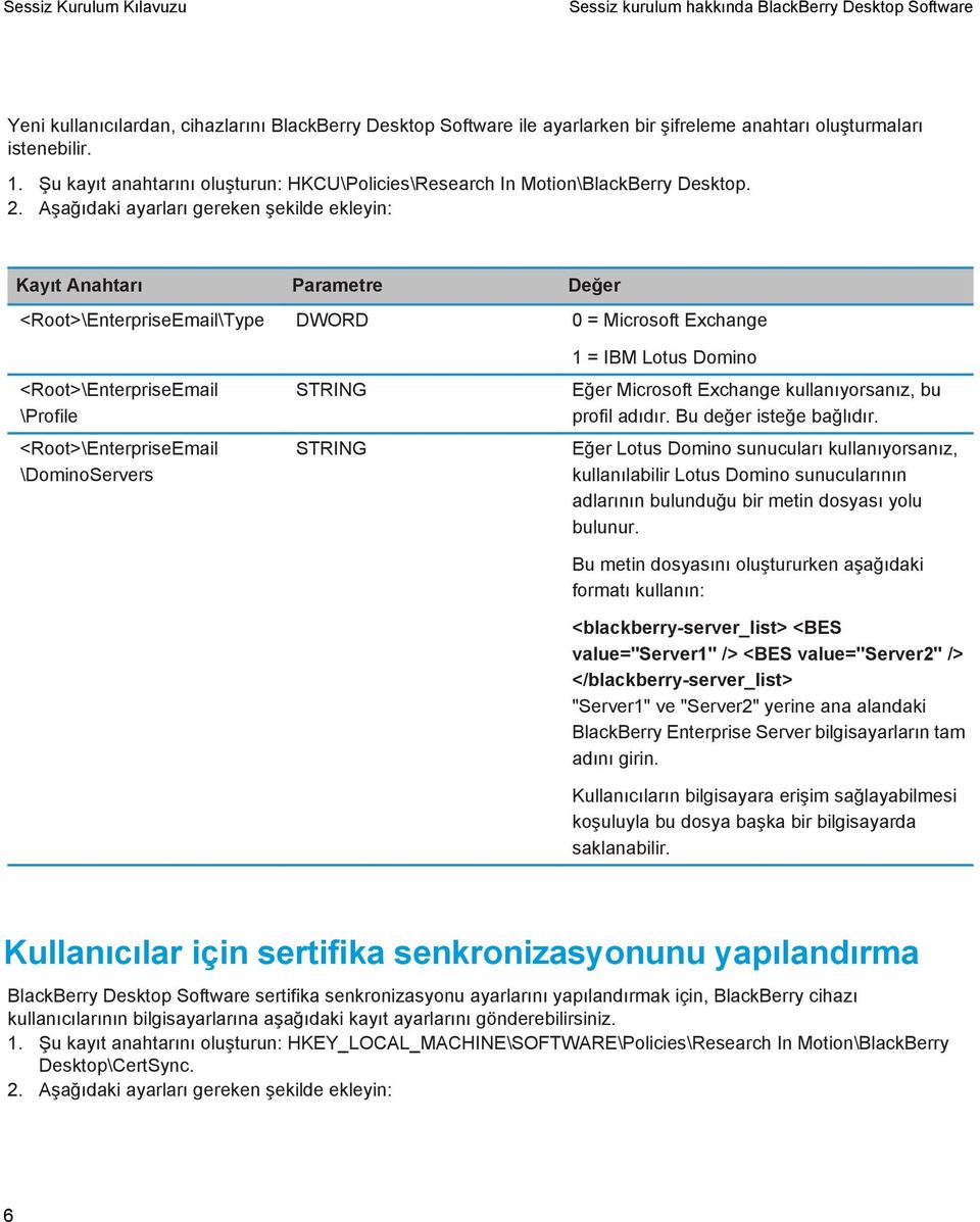 Aşağıdaki ayarları gereken şekilde ekleyin: Kayıt Anahtarı Parametre Değer <Root>\EnterpriseEmail\Type DWORD 0 = Microsoft Exchange <Root>\EnterpriseEmail \Profile <Root>\EnterpriseEmail