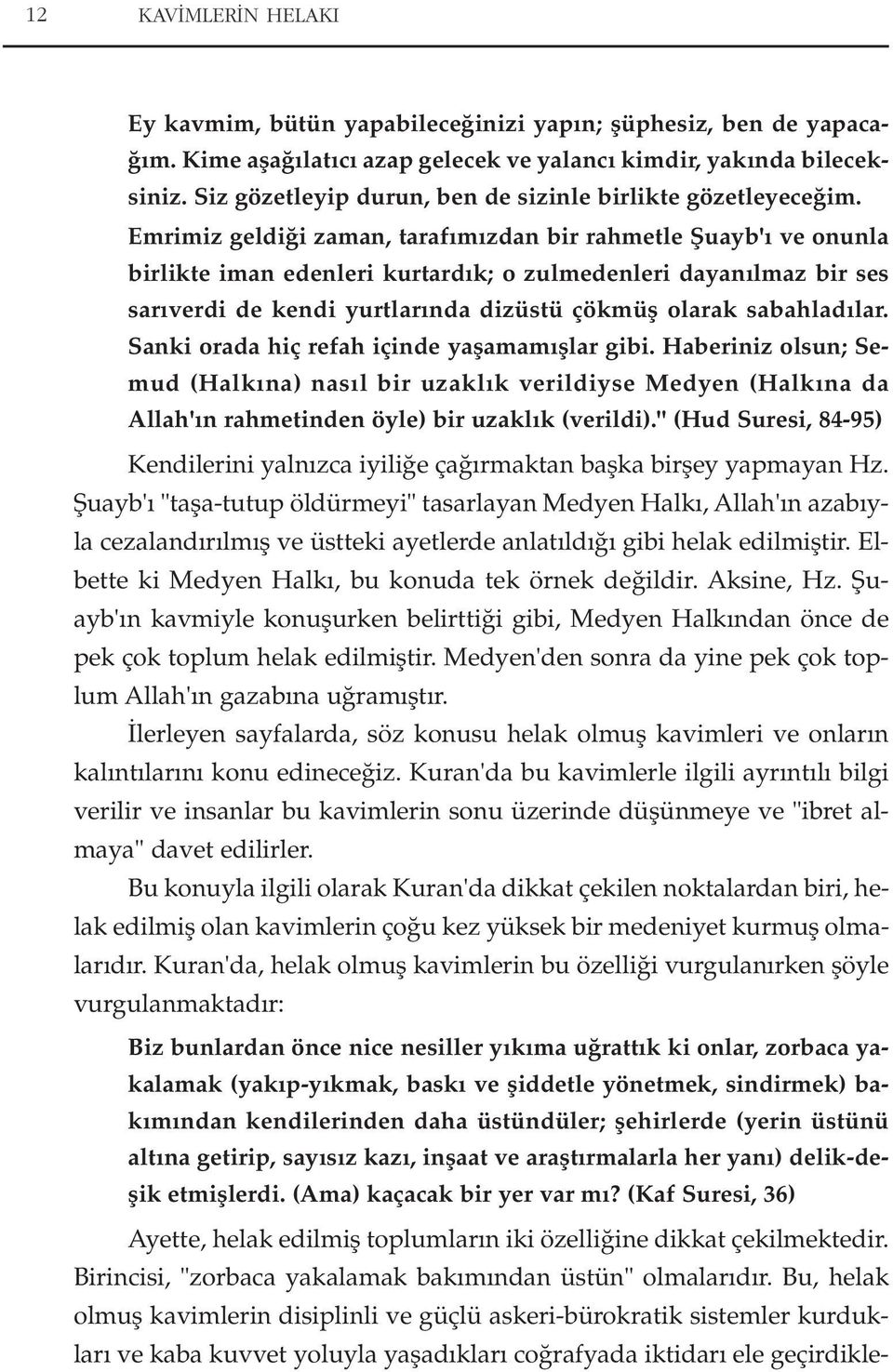 Emrimiz geldi i zaman, taraf m zdan bir rahmetle fiuayb' ve onunla birlikte iman edenleri kurtard k; o zulmedenleri dayan lmaz bir ses sar verdi de kendi yurtlar nda dizüstü çökmüfl olarak sabahlad