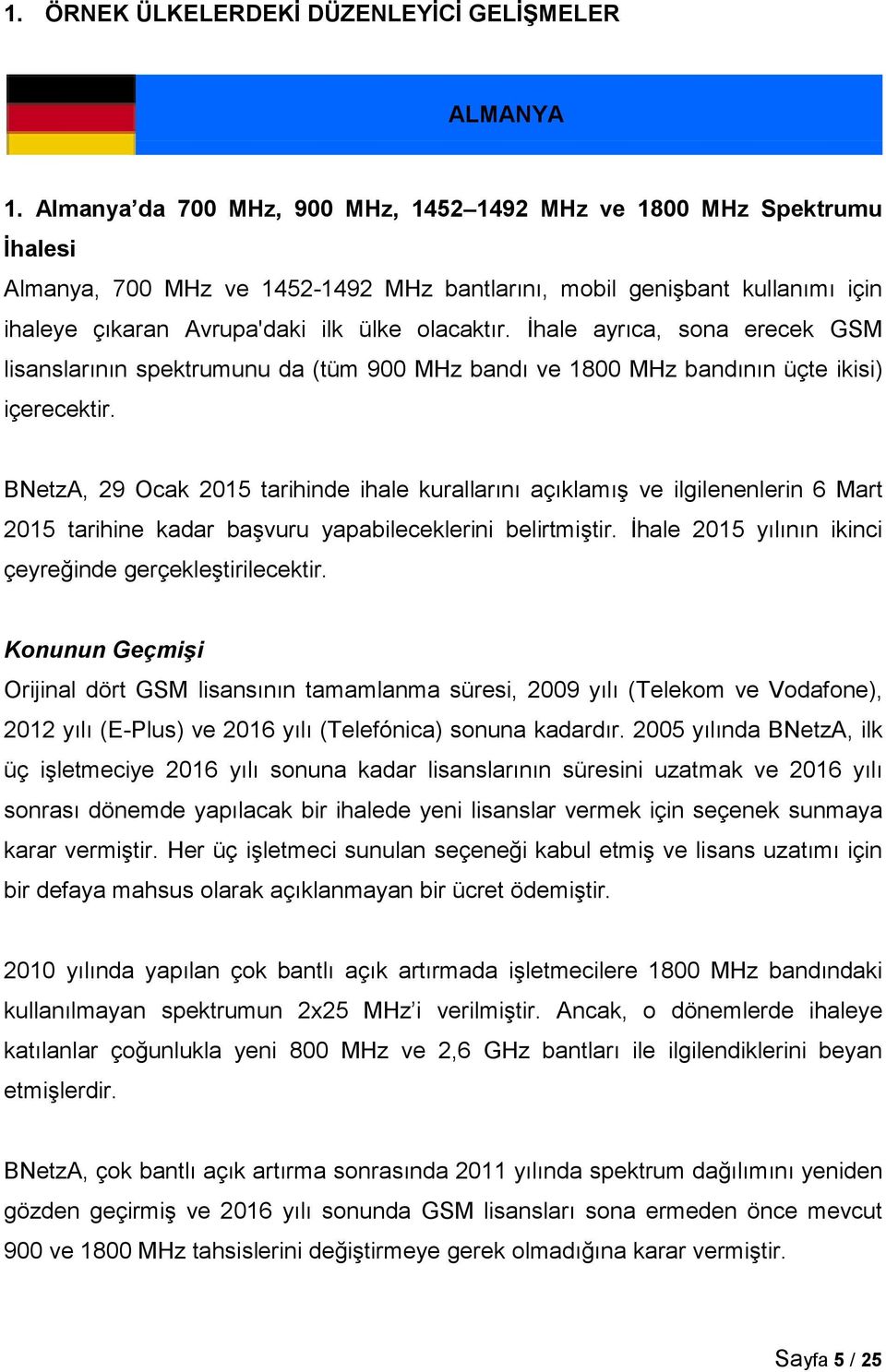 İhale ayrıca, sona erecek GSM lisanslarının spektrumunu da (tüm 900 MHz bandı ve 1800 MHz bandının üçte ikisi) içerecektir.