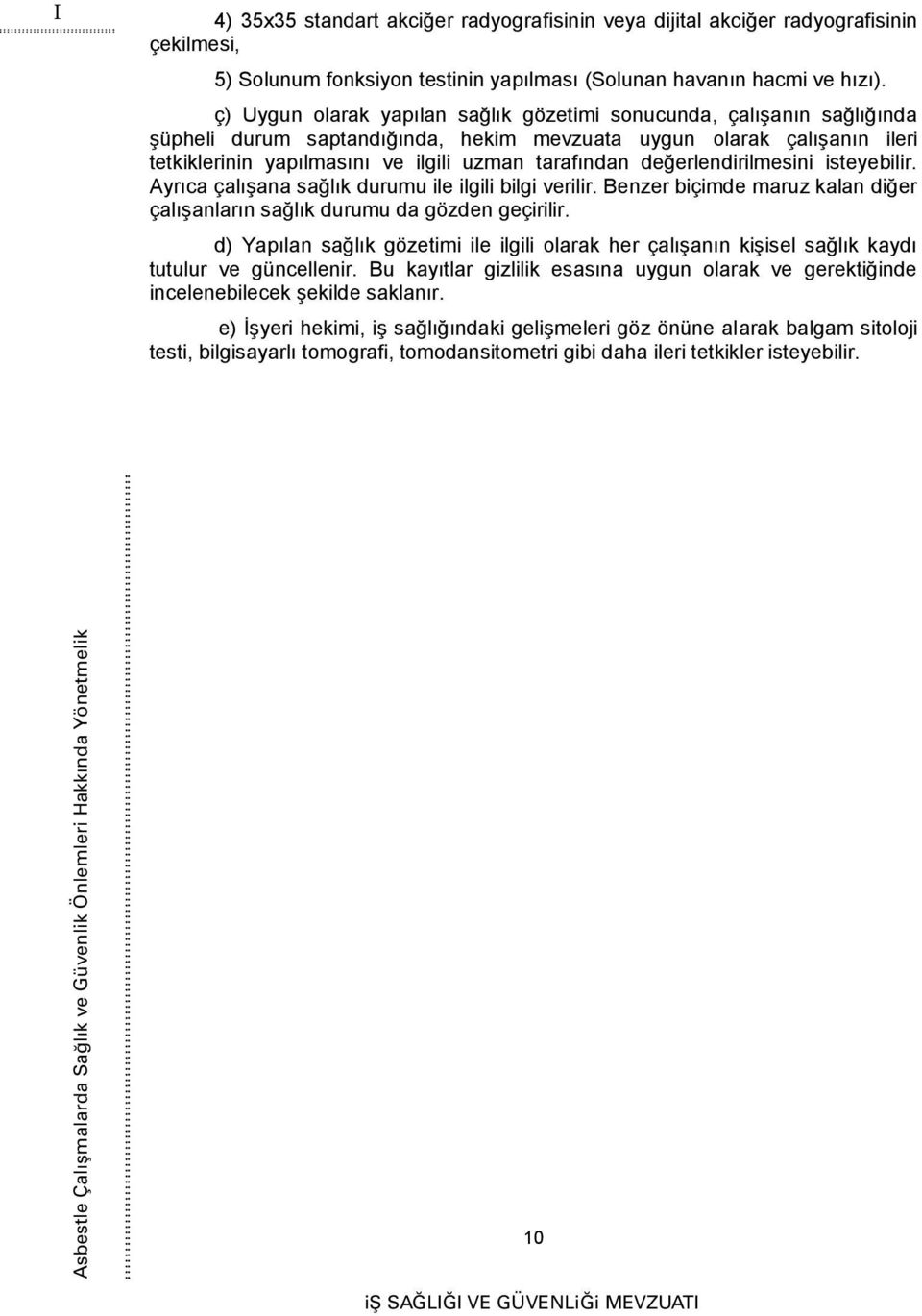 değerlendirilmesini isteyebilir. Ayrıca çalışana sağlık durumu ile ilgili bilgi verilir. Benzer biçimde maruz kalan diğer çalışanların sağlık durumu da gözden geçirilir.