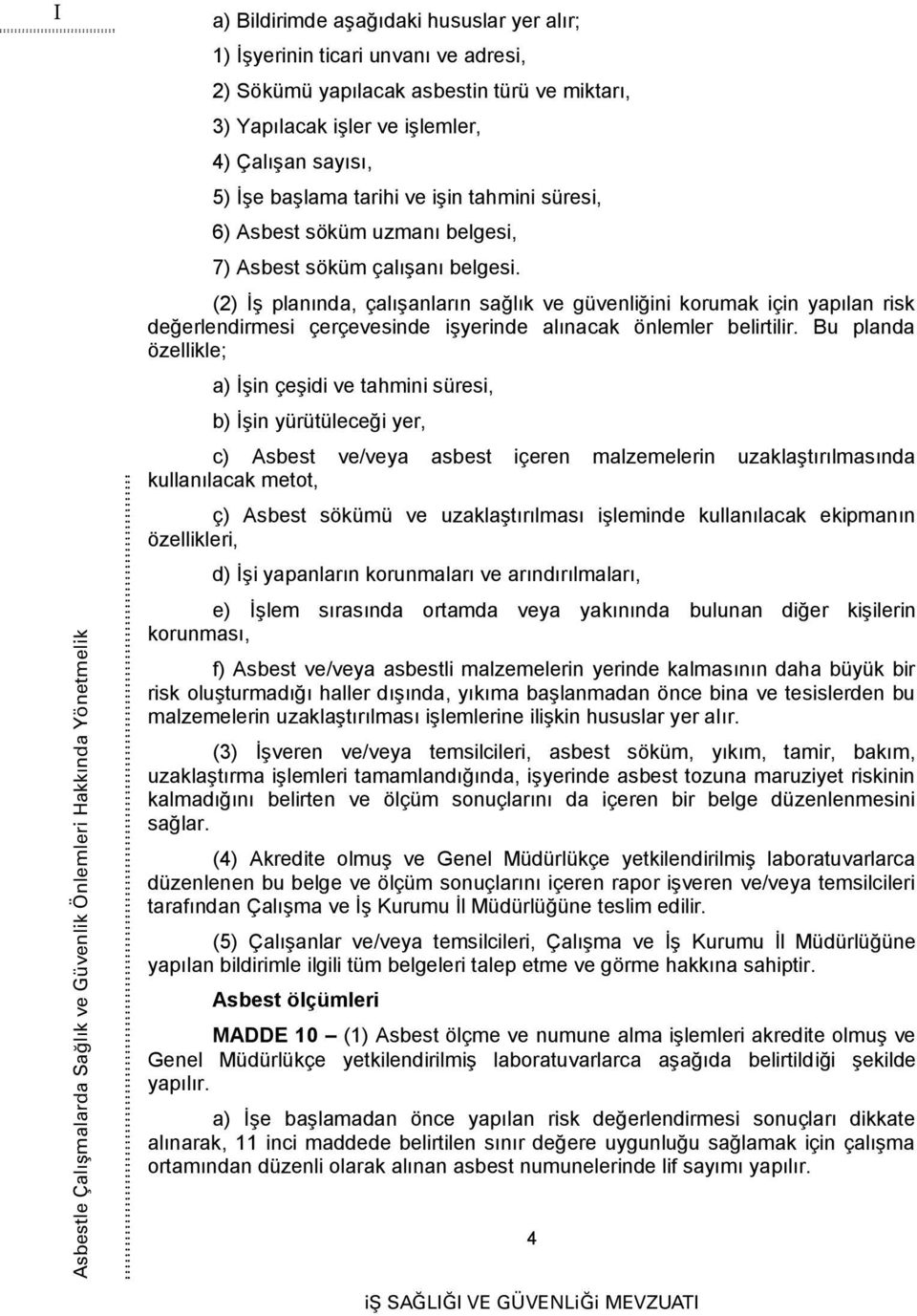 (2) İş planında, çalışanların sağlık ve güvenliğini korumak için yapılan risk değerlendirmesi çerçevesinde işyerinde alınacak önlemler belirtilir.