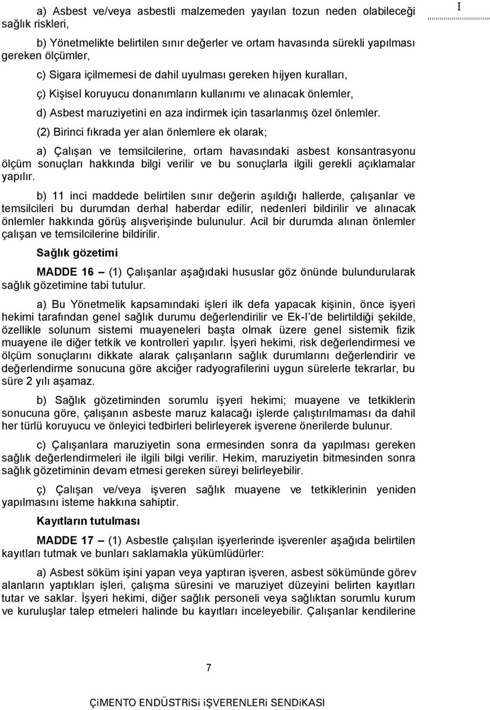 (2) Birinci fıkrada yer alan önlemlere ek olarak; a) Çalışan ve temsilcilerine, ortam havasındaki asbest konsantrasyonu ölçüm sonuçları hakkında bilgi verilir ve bu sonuçlarla ilgili gerekli