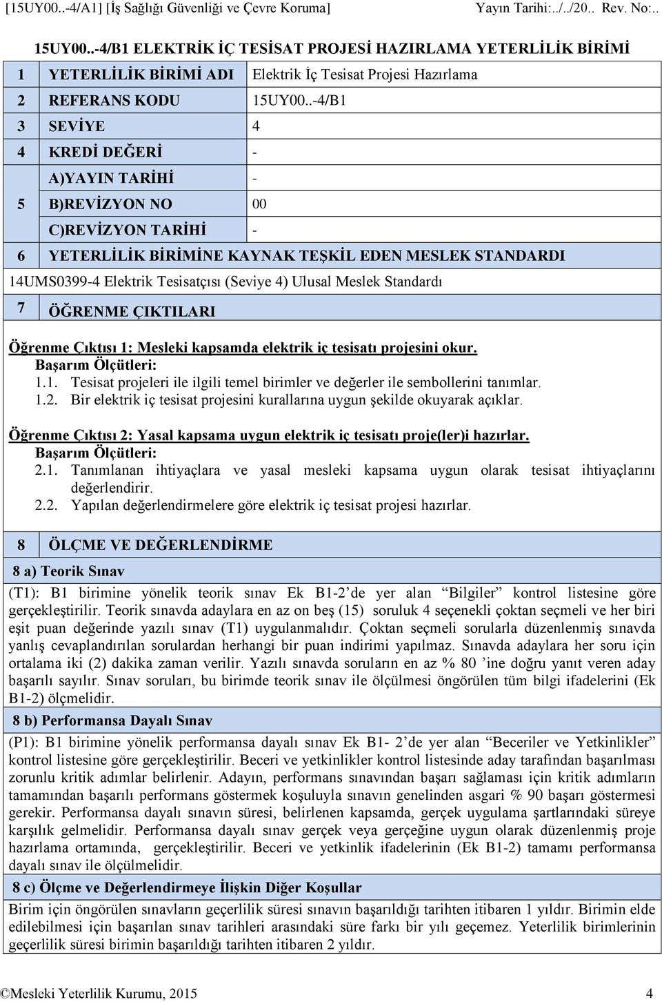 Meslek Standardı 7 ÖĞRENME ÇIKTILARI Öğrenme Çıktısı 1: Mesleki kapsamda elektrik iç tesisatı projesini okur. Başarım Ölçütleri: 1.1. Tesisat projeleri ile ilgili temel birimler ve değerler ile sembollerini tanımlar.