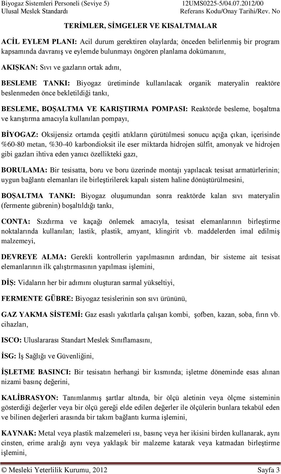 besleme, boşaltma ve karıştırma amacıyla kullanılan pompayı, BİYOGAZ: Oksijensiz ortamda çeşitli atıkların çürütülmesi sonucu açığa çıkan, içerisinde %60-80 metan, %30-40 karbondioksit ile eser