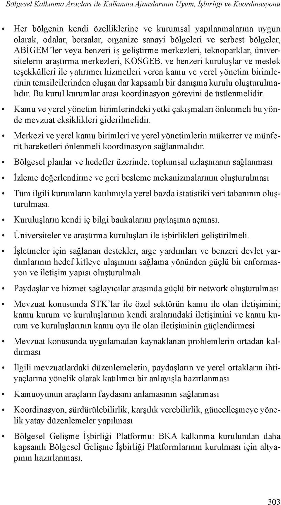 hizmetleri veren kamu ve yerel yönetim birimlerinin temsilcilerinden oluşan dar kapsamlı bir danışma kurulu oluşturulmalıdır. Bu kurul kurumlar arası koordinasyon görevini de üstlenmelidir.