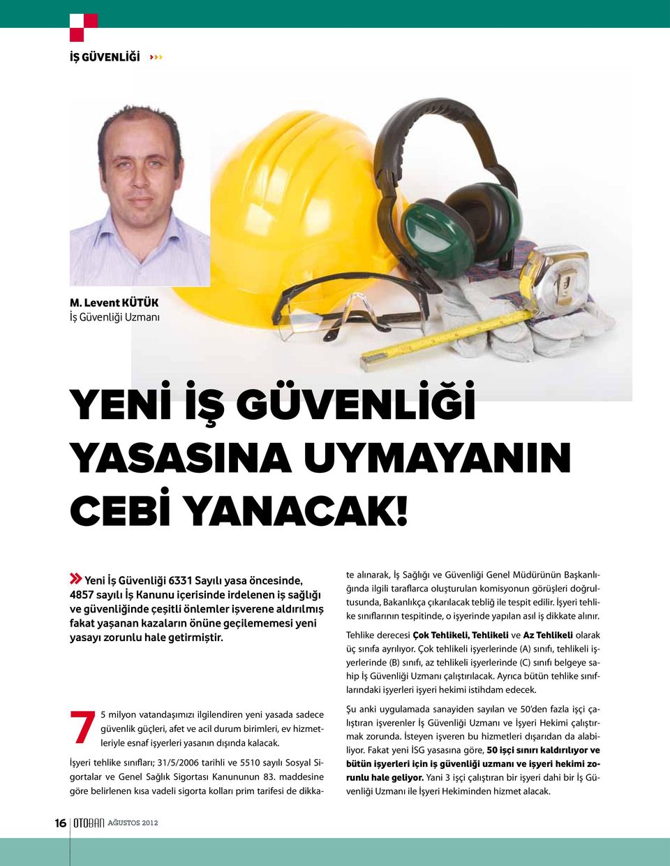 yeni yasayı zorunlu hale getirmiştir. 75 milyon vatandaşımızı ilgilendiren yeni yasada sadece güvenlik güçleri, afet ve acil durum birimleri, ev hizmetleriyle esnaf işyerleri yasanın dışında kalacak.