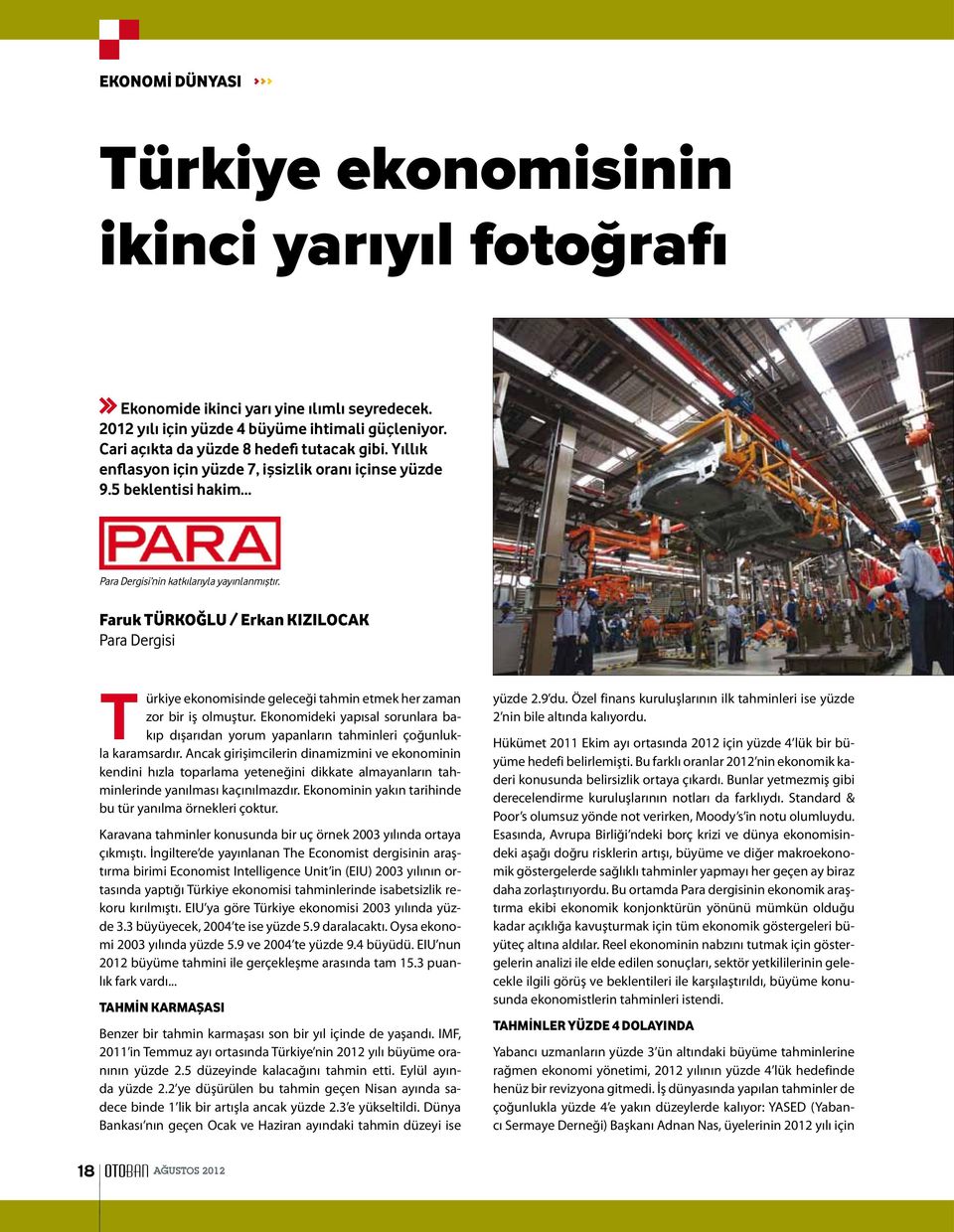 Faruk TÜRKOĞLU / Erkan KIZILOCAK Para Dergisi Türkiye ekonomisinde geleceği tahmin etmek her zaman zor bir iş olmuştur.