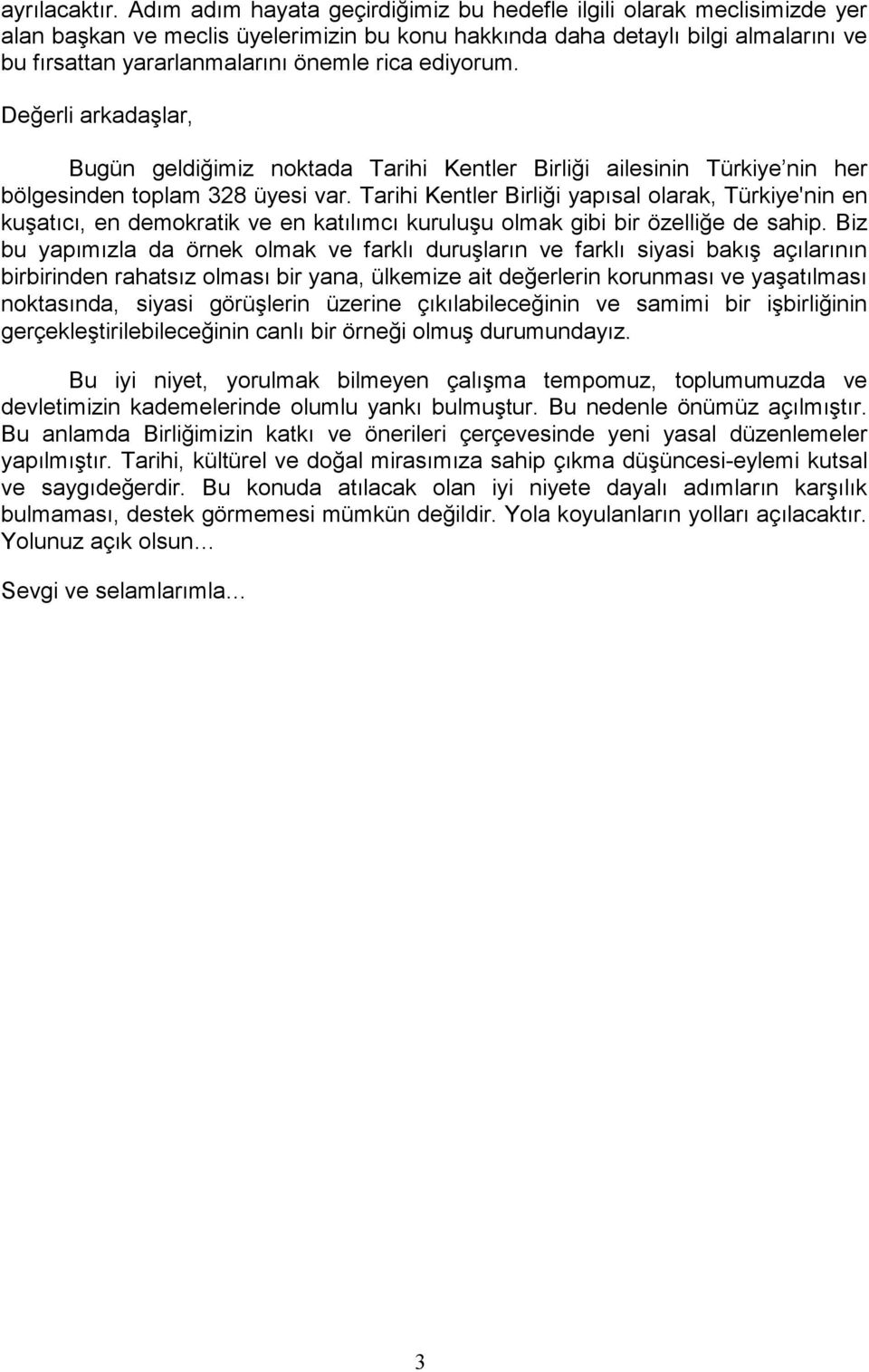 ediyorum. Değerli arkadaşlar, Bugün geldiğimiz noktada Tarihi Kentler Birliği ailesinin Türkiye nin her bölgesinden toplam 328 üyesi var.