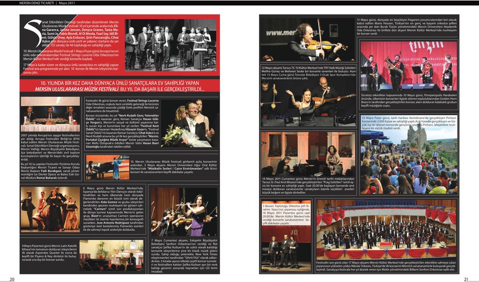 Mersin Uluslararası Müzik Festivali 1 Mayıs Pazar günü Avrupa nın en ünlü oda orkestralarından Festival Strings Lucerne Oda Orkestrası nın Mersin Kültür Merkezi nde verdiği konserle başladı.