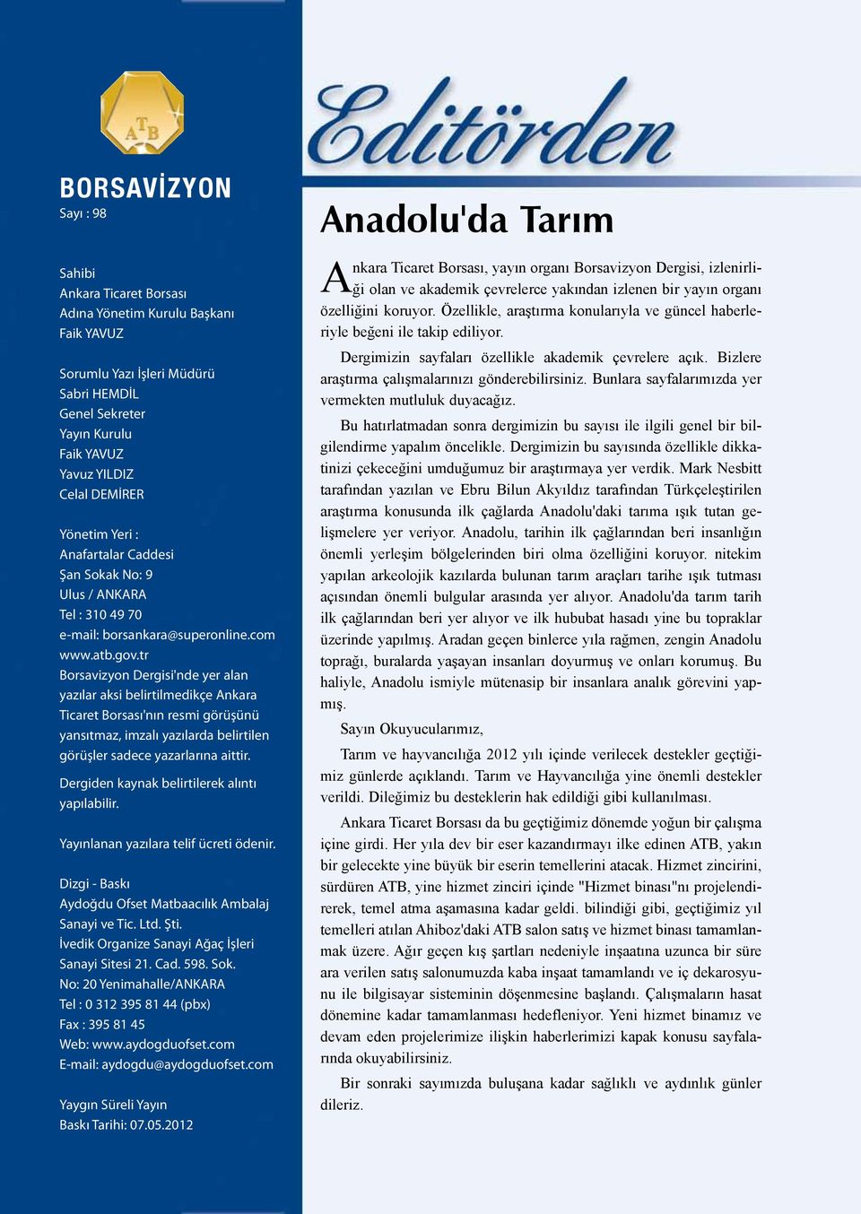 tr Borsavizyon Dergisi'nde yer alan yazılar aksi belirtilmedikçe Ankara Ticaret Borsası'nın resmi görüşünü yansıtmaz, imzalı yazılarda belirtilen görüşler sadece yazarlarına aittir.