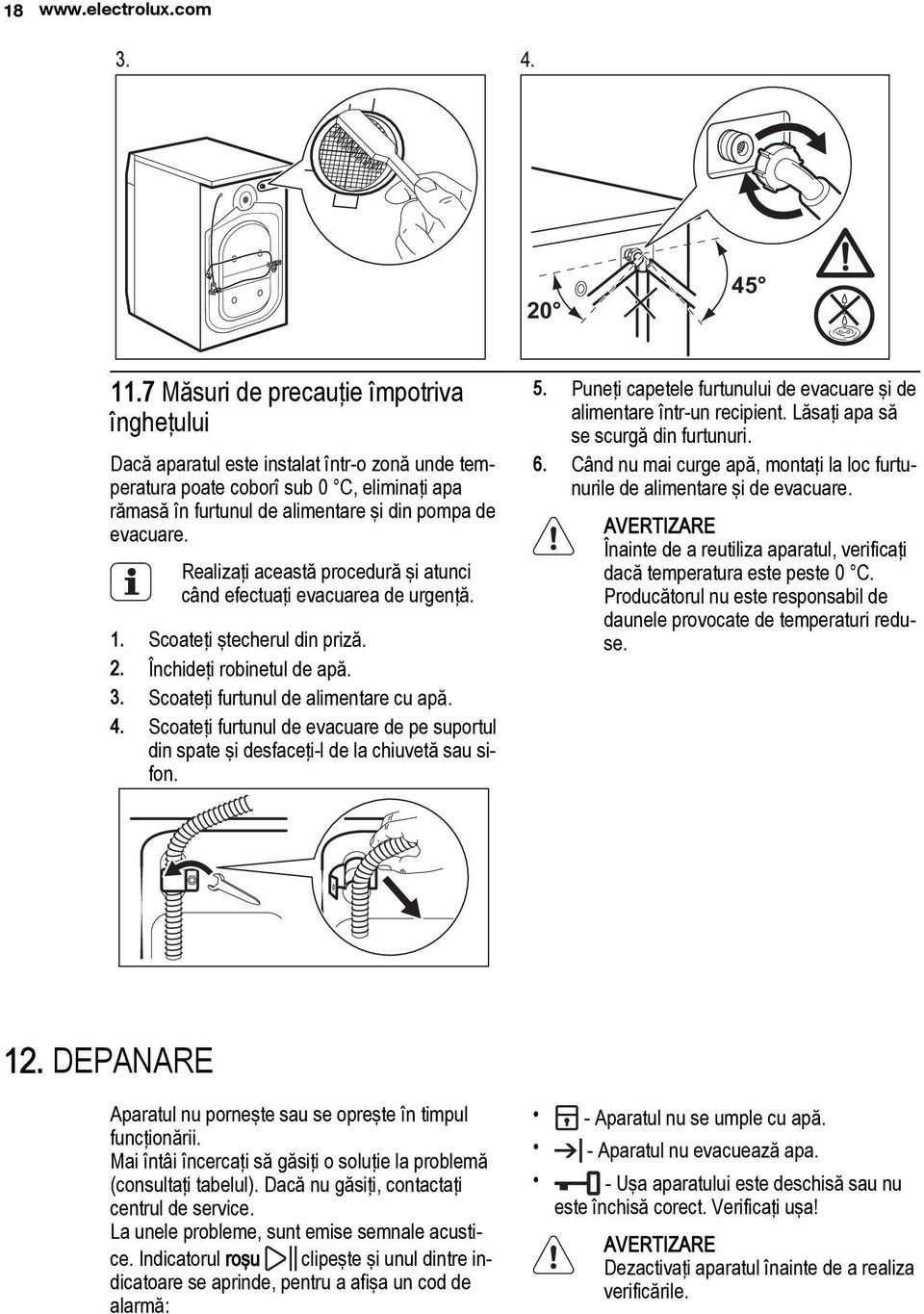 Realizaţi această procedură şi atunci când efectuaţi evacuarea de urgenţă. 1. Scoateţi ştecherul din priză. 2. Închideţi robinetul de apă. 3. Scoateţi furtunul de alimentare cu apă. 4.