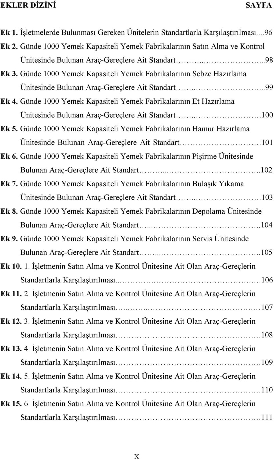 Günde 1000 Yemek Kapasiteli Yemek Fabrikalarının ebze Hazırlama Ünitesinde Bulunan Araç-Gereçlere Ait tandart.....99 Ek 4.