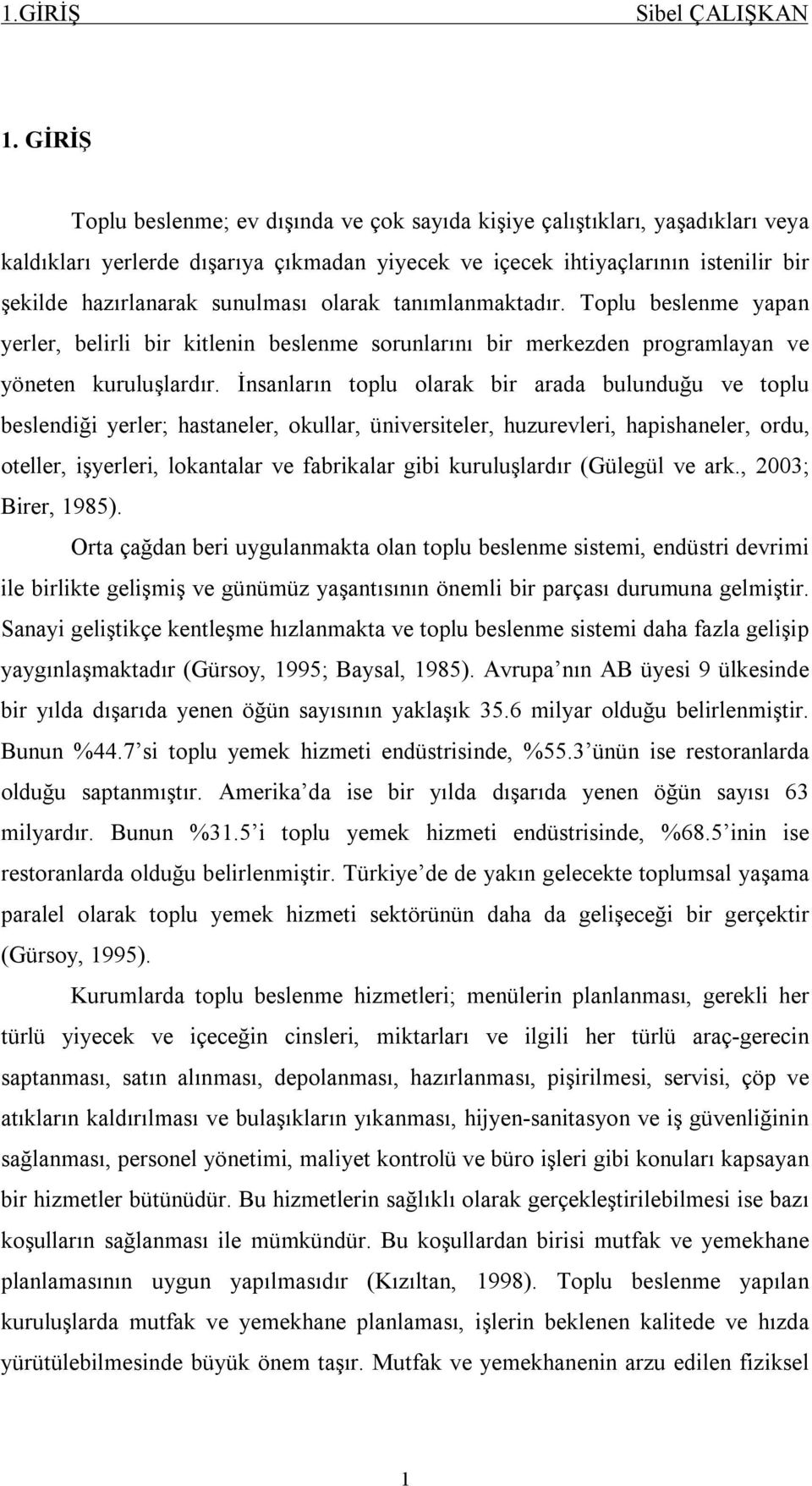 sunulması olarak tanımlanmaktadır. Toplu beslenme yapan yerler, belirli bir kitlenin beslenme sorunlarını bir merkezden programlayan ve yöneten kuruluşlardır.