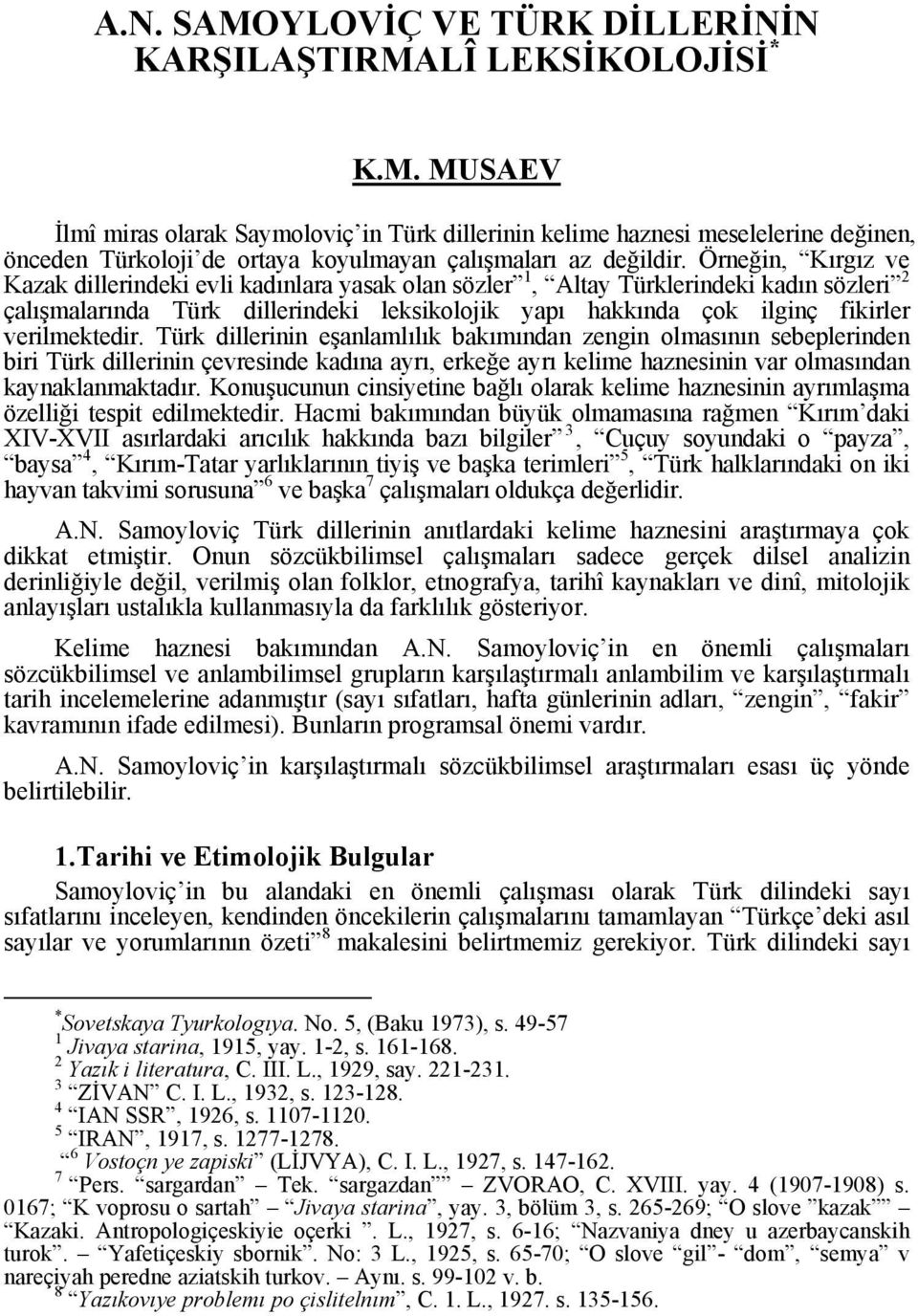 verilmektedir. Türk dillerinin eşanlamlılık bakımından zengin olmasının sebeplerinden biri Türk dillerinin çevresinde kadına ayrı, erkeğe ayrı kelime haznesinin var olmasından kaynaklanmaktadır.