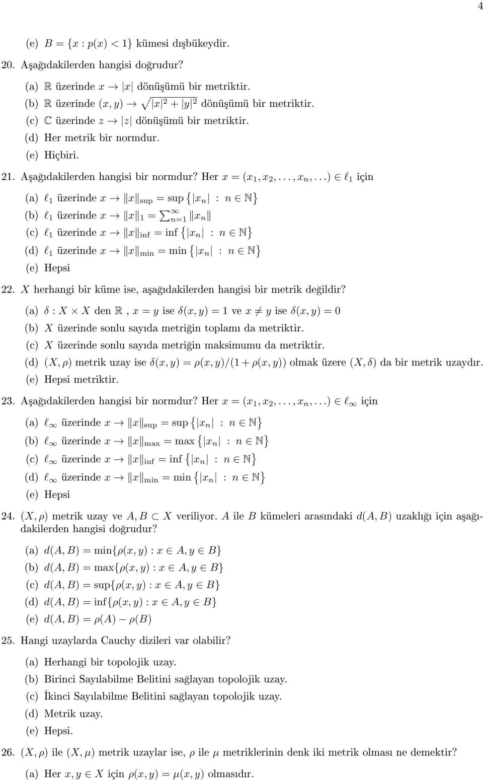 ..) l 1 için (a) l 1 üzerinde x x sup = sup { x n : n N } (b) l 1 üzerinde x x 1 = n=1 x n (c) l 1 üzerinde x x inf = inf { x n : n N } (d) l 1 üzerinde x x min = min { x n : n N } 22.