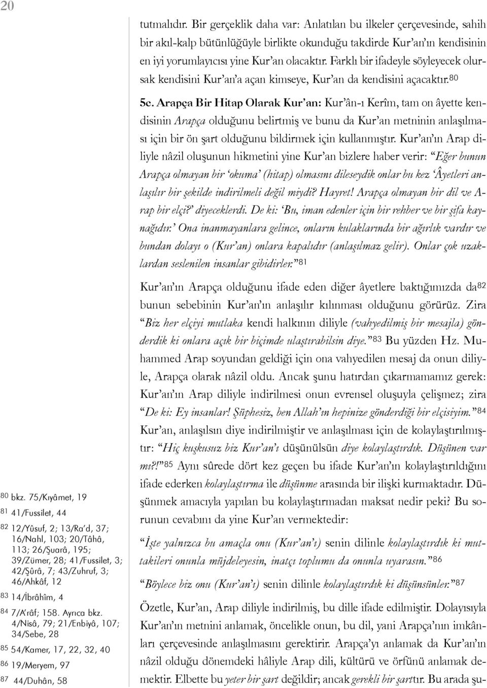 râf; 158. Ayrýca bkz. 4/Nisâ, 79; 21/Enbiyâ, 107; 34/Sebe, 28 85 54/Kamer, 17, 22, 32, 40 86 19/Meryem, 97 87 44/Duhân, 58 tutmalýdýr.