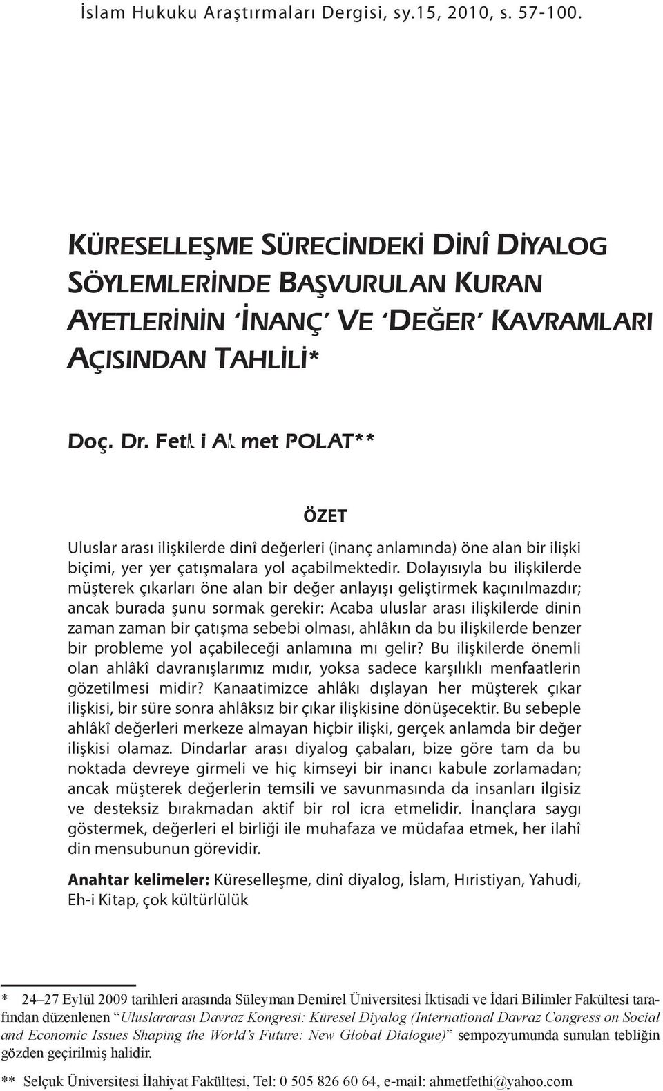 Dolayısıyla bu ilişkilerde müşterek çıkarları öne alan bir değer anlayışı geliştirmek kaçınılmazdır; ancak burada şunu sormak gerekir: Acaba uluslar arası ilişkilerde dinin zaman zaman bir çatışma