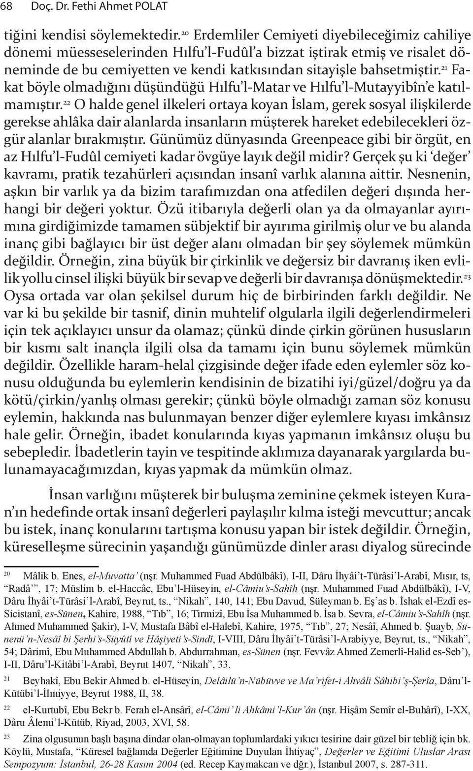 21 Fakat böyle olmad & n dü"ündü&ü H lfu l-matar ve H lfu l-mutayyibîn e kat lmam "t r. 22 O halde genel ilkeleri ortaya koyan!