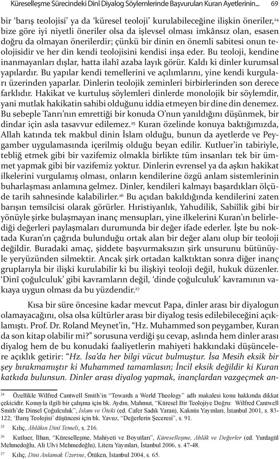 bir dinin en önemli sabitesi onun teolojisidir ve her din kendi teolojisini kendisi in"a eder. Bu teoloji, kendine inanmayanlar d "lar, hatta ilahî azaba lay k görür.