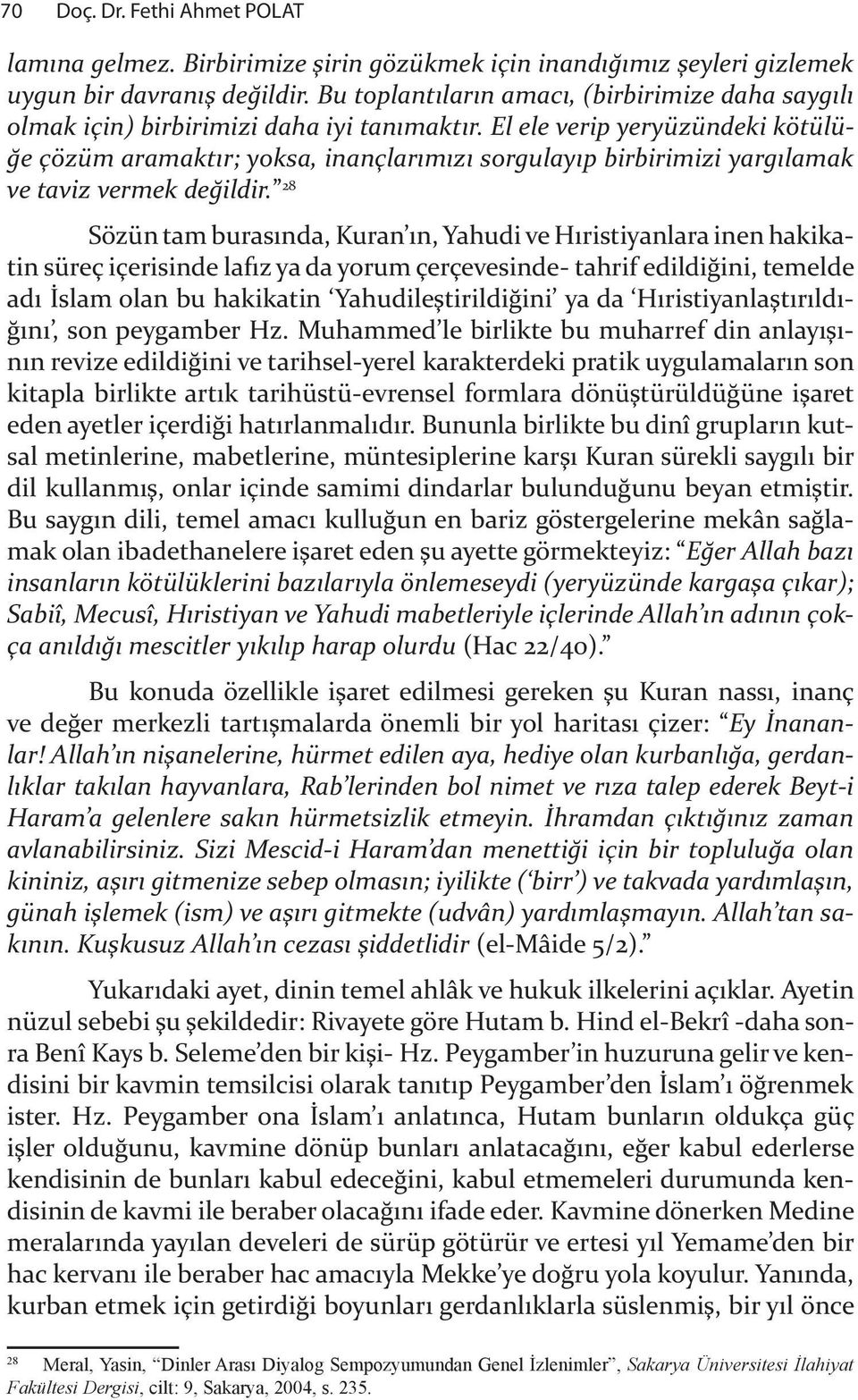 El ele verip yeryüzündeki kötülü- "e çözüm aramakt r; yoksa, inançlar m z sorgulay p birbirimizi yarg lamak ve taviz vermek de"ildir.