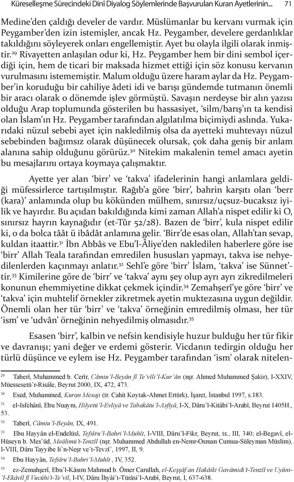 Peygamber hem bir dini sembol içerdi&i için, hem de ticari bir maksada hizmet etti&i için söz konusu kervan n vurulmas n istememi"tir. Malum oldu&u üzere haram aylar da Hz.