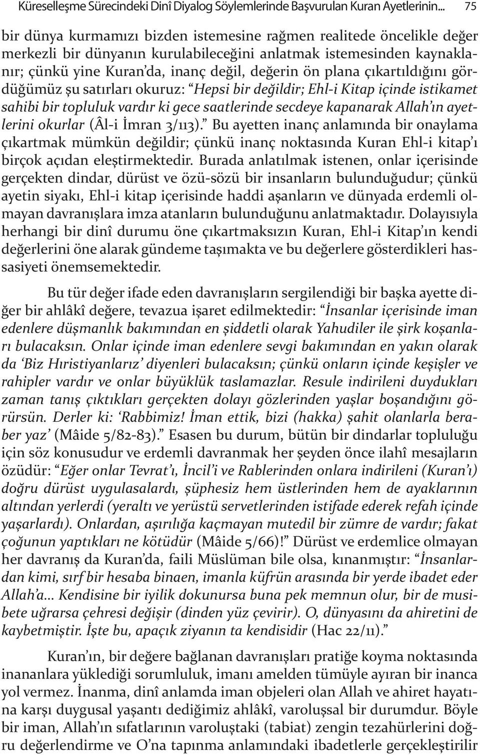 plana ç kart ld & n gördü&ümüz "u sat rlar okuruz: Hepsi bir de"ildir; Ehl-i Kitap içinde istikamet sahibi bir topluluk vard r ki gece saatlerinde secdeye kapanarak Allah n ayetlerini okurlar (Âl-i!