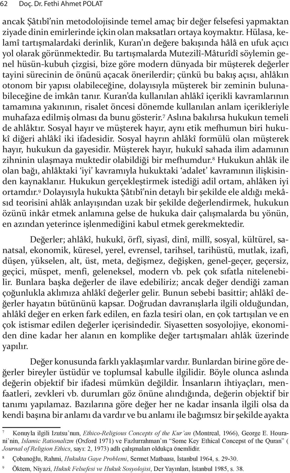 Bu tart "malarda Mutezilî-Mâturîdî söylemin genel hüsün-kubuh çizgisi, bize göre modern dünyada bir mü"terek de&erler tayini sürecinin de önünü açacak önerilerdir; çünkü bu bak " aç s, ahlâk n otonom