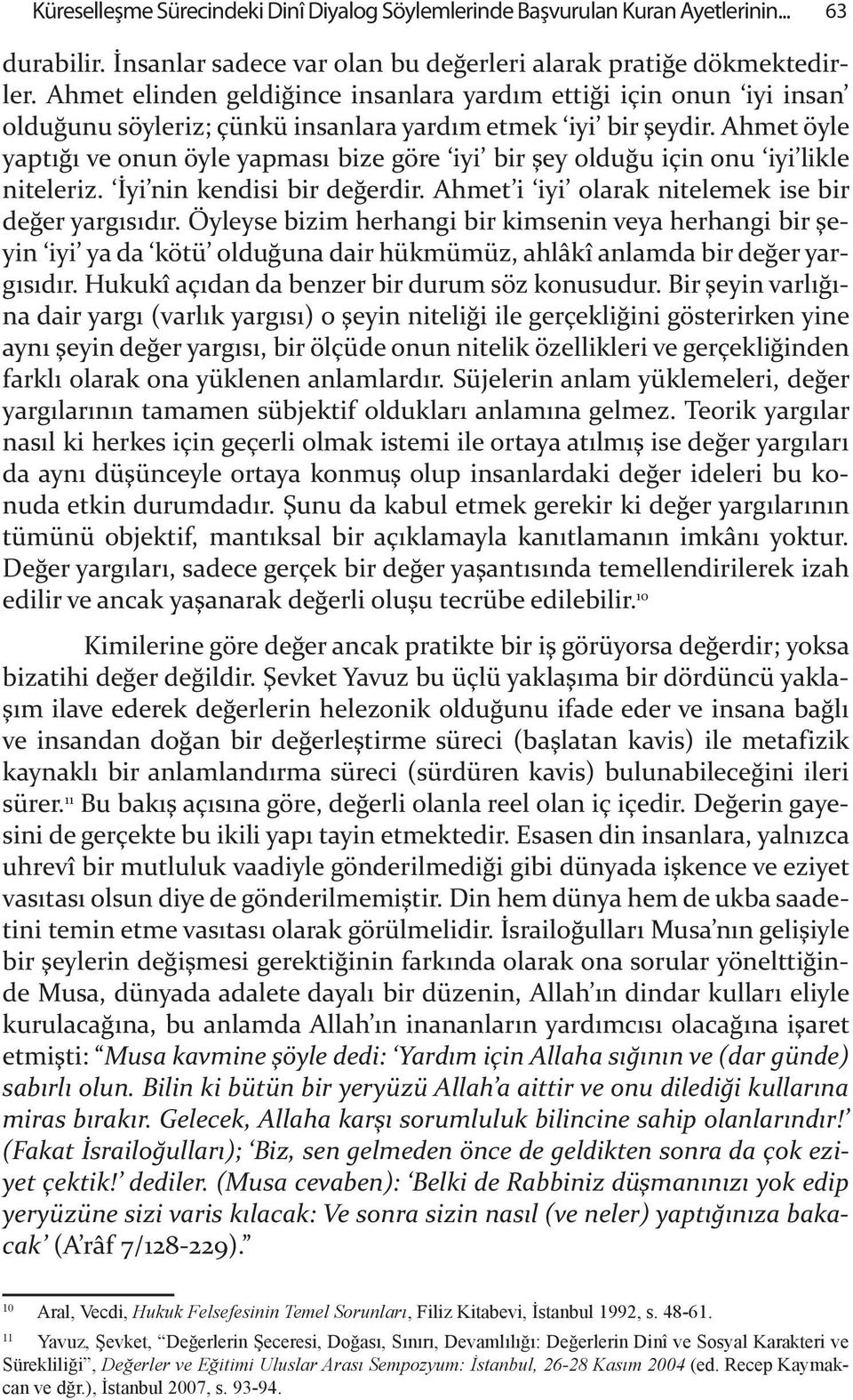 Ahmet öyle yapt & ve onun öyle yapmas bize göre iyi bir "ey oldu&u için onu iyi likle niteleriz.!yi nin kendisi bir de&erdir. Ahmet i iyi olarak nitelemek ise bir de&er yarg s d r.