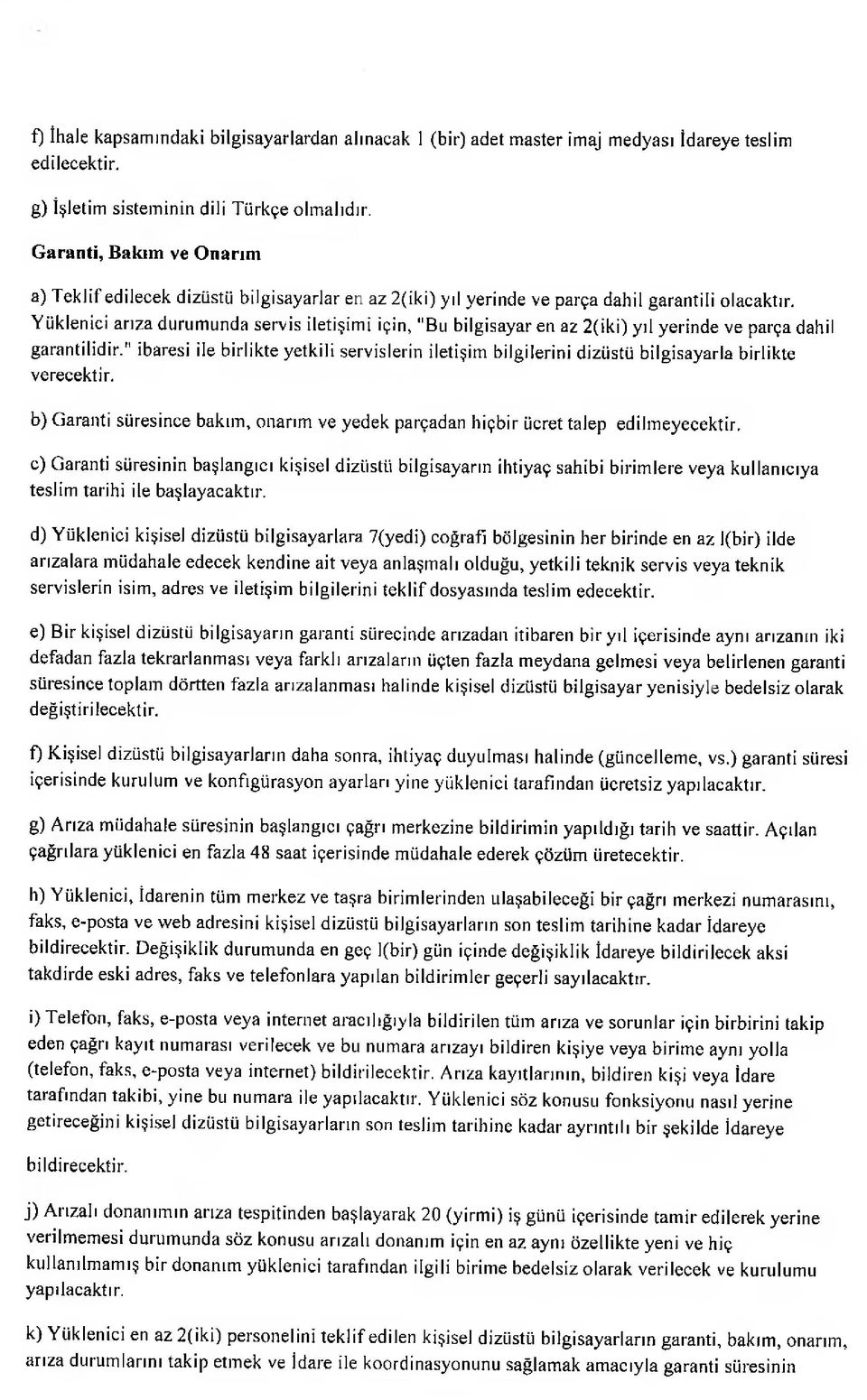 Y üklenici arıza durum unda servis iletişim i için, "Bu bilgisayar en az 2(iki) yıl yerinde ve parça dahil garantilidir.