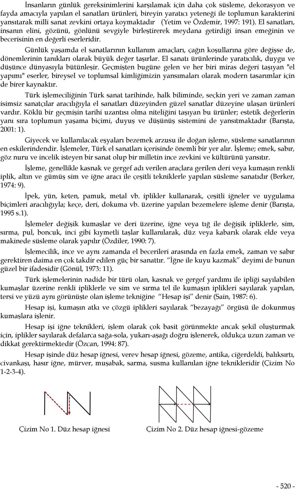 El sanatları, insanın elini, gözünü, gönlünü sevgiyle birleştirerek meydana getirdiği insan emeğinin ve becerisinin en değerli eserleridir.