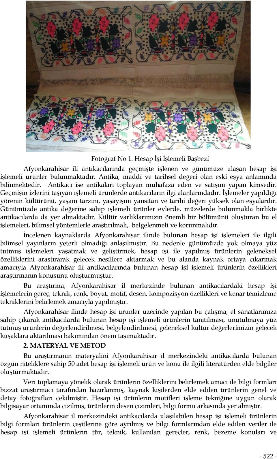 Geçmişin izlerini taşıyan işlemeli ürünlerde antikacıların ilgi alanlarındadır. İşlemeler yapıldığı yörenin kültürünü, yaşam tarzını, yaşayışını yansıtan ve tarihi değeri yüksek olan eşyalardır.