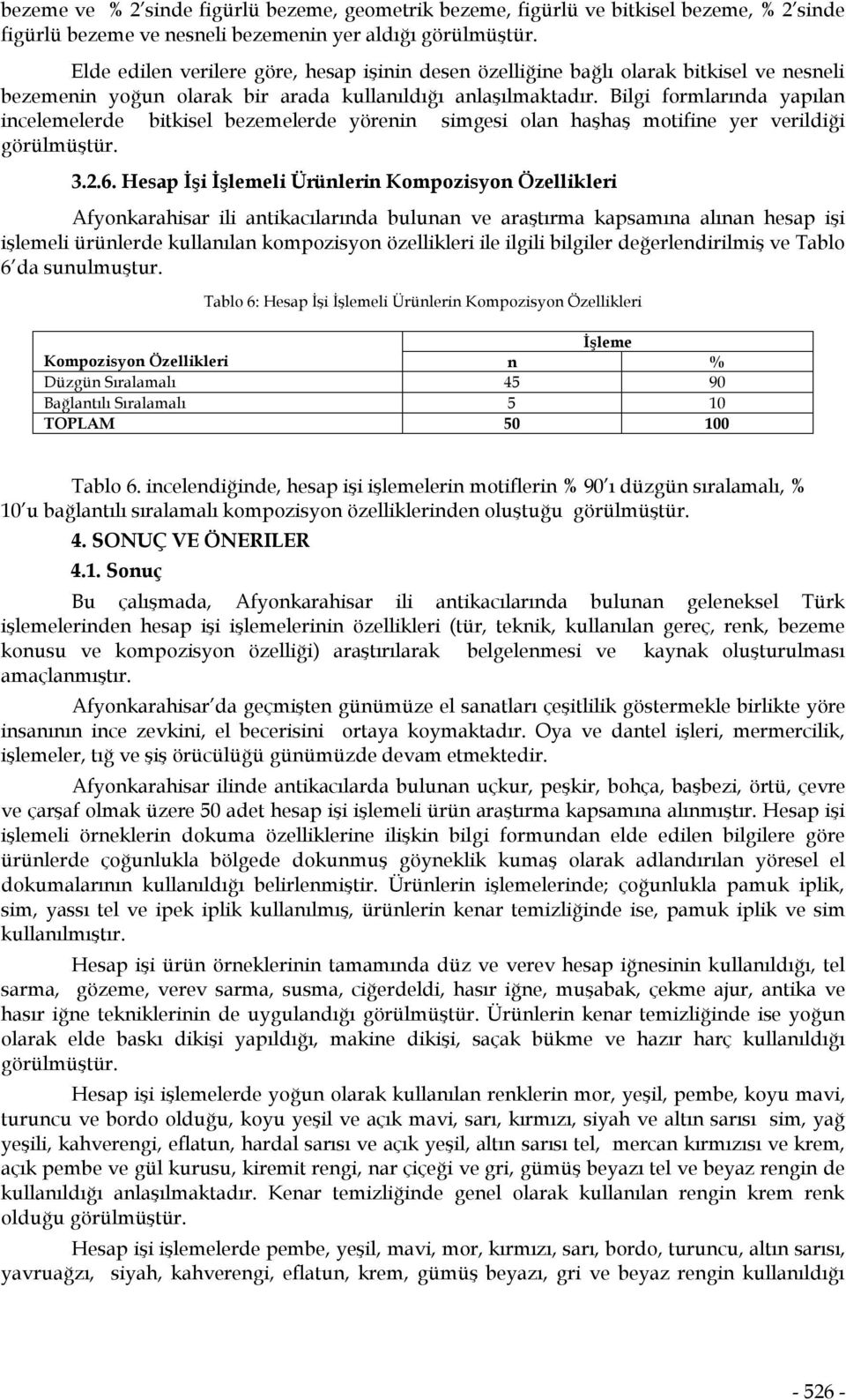 Bilgi formlarında yapılan incelemelerde bitkisel bezemelerde yörenin simgesi olan haşhaş motifine yer verildiği görülmüştür. 3.2.6.