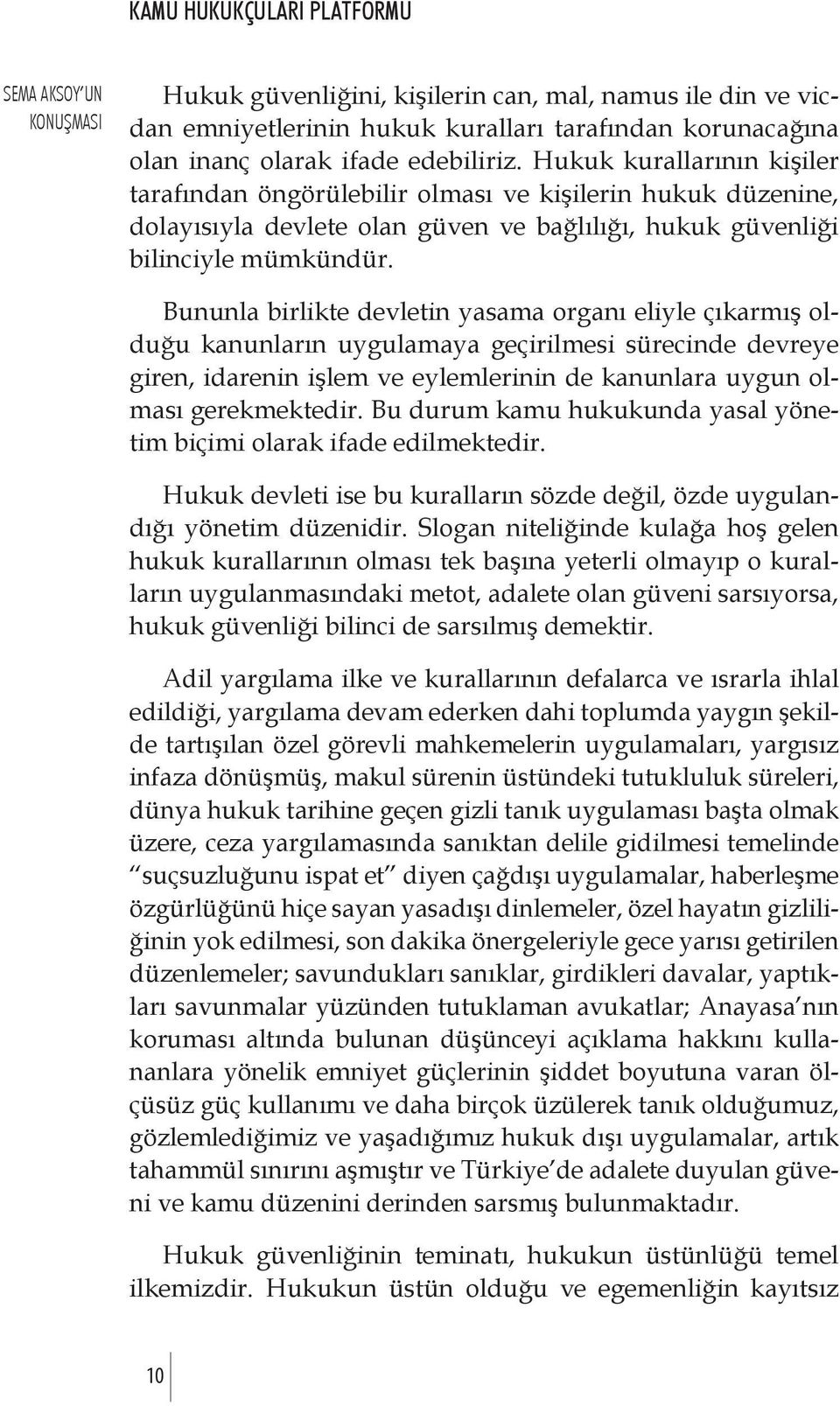 Bununla birlikte devletin yasama organı eliyle çıkarmış olduğu kanunların uygulamaya geçirilmesi sürecinde devreye giren, idarenin işlem ve eylemlerinin de kanunlara uygun olması gerekmektedir.