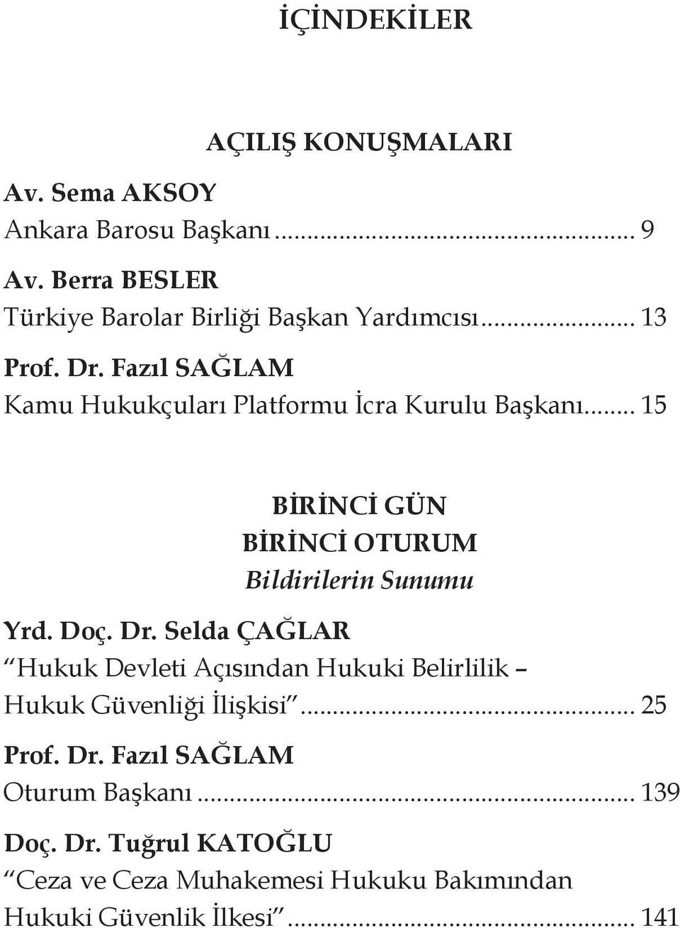 Fazıl SAĞLAM Kamu Hukukçuları Platformu İcra Kurulu Başkanı... 15 BİRİNCİ GÜN BİRİNCİ OTURUM Bildirilerin Sunumu Yrd. Doç. Dr.