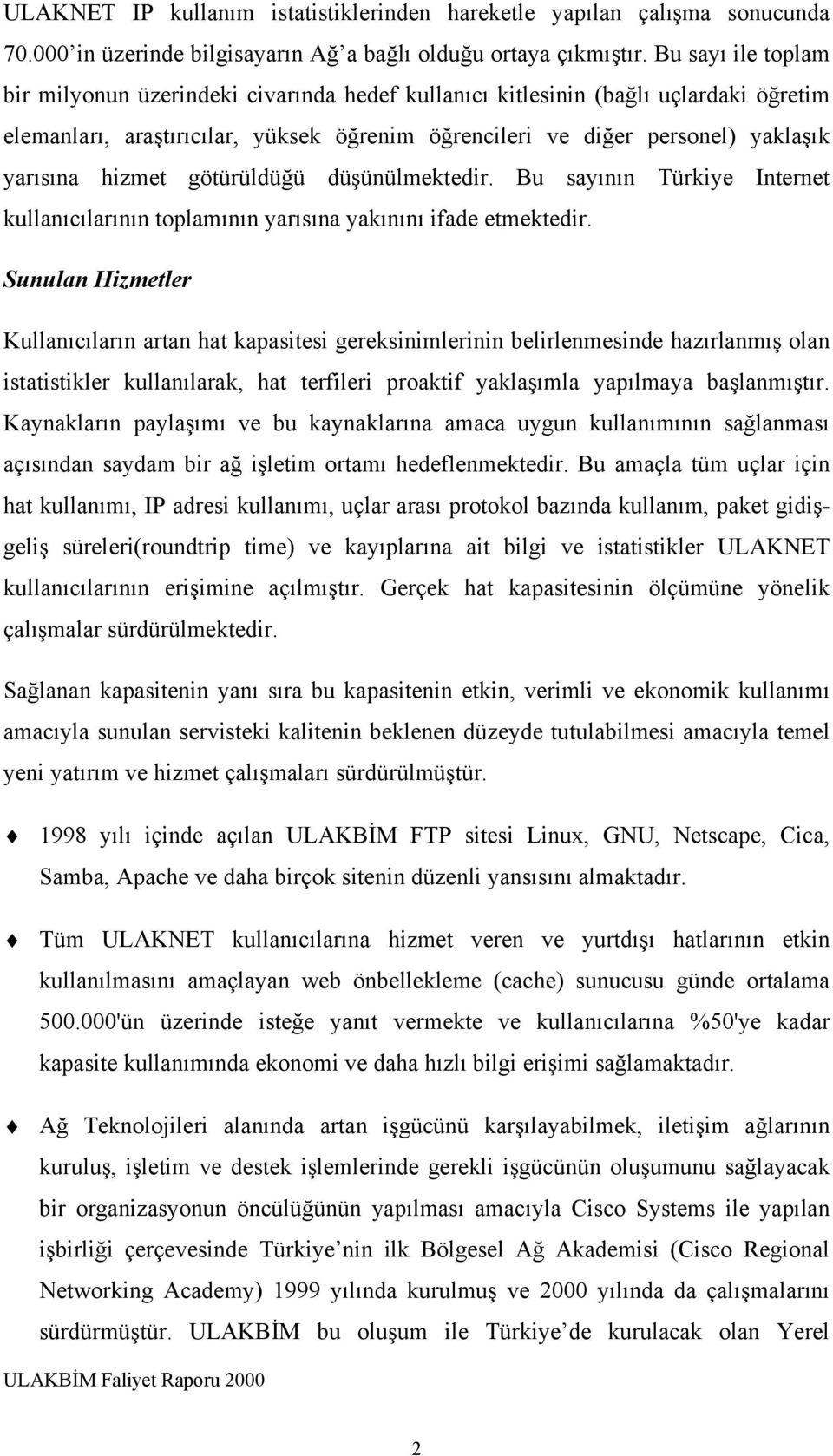 hizmet götürüldüğü düşünülmektedir. Bu sayının Türkiye Internet kullanıcılarının toplamının yarısına yakınını ifade etmektedir.