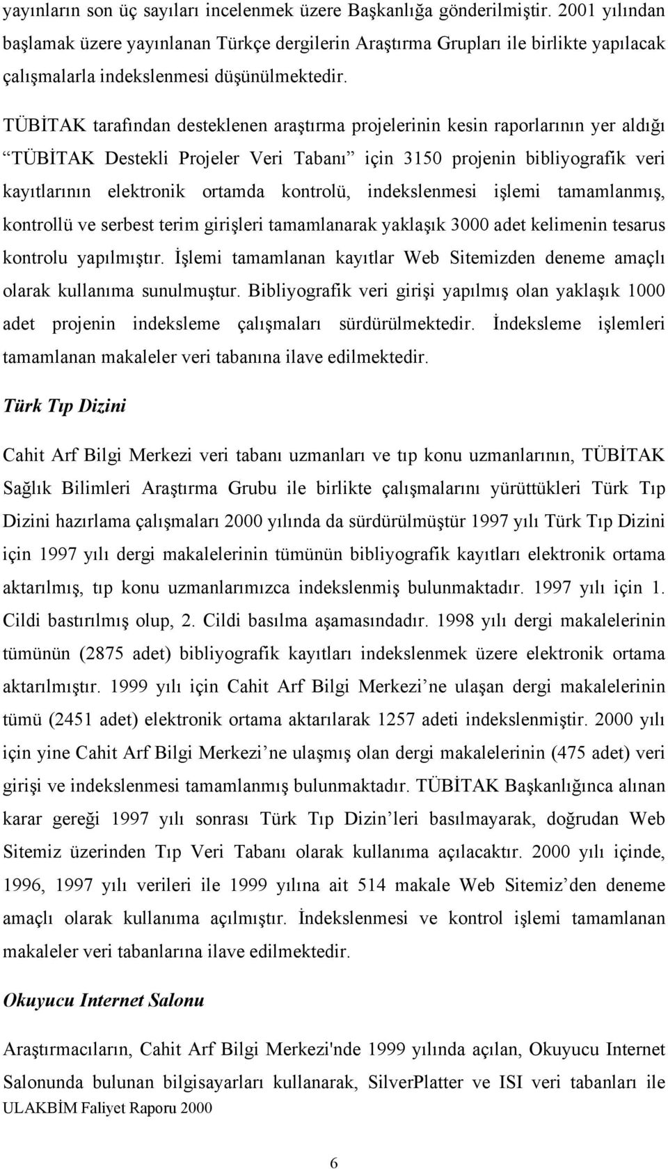 TÜBİTAK tarafından desteklenen araştırma projelerinin kesin raporlarının yer aldığı TÜBİTAK Destekli Projeler Veri Tabanı için 3150 projenin bibliyografik veri kayıtlarının elektronik ortamda