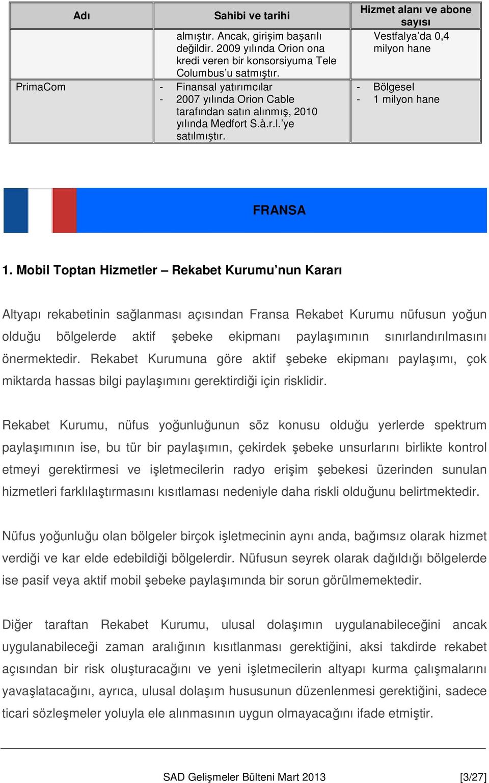 Hizmet alanı ve abone sayısı Vestfalya da 0,4 milyon hane - Bölgesel - 1 milyon hane FRANSA 1.