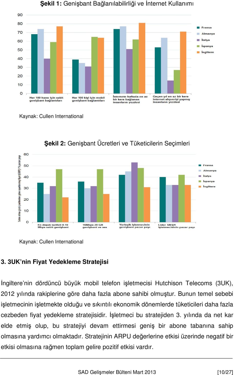 Bunun temel sebebi işletmecinin işletmekte olduğu ve sıkıntılı ekonomik dönemlerde tüketicileri daha fazla cezbeden fiyat yedekleme stratejisidir. İşletmeci bu stratejiden 3.