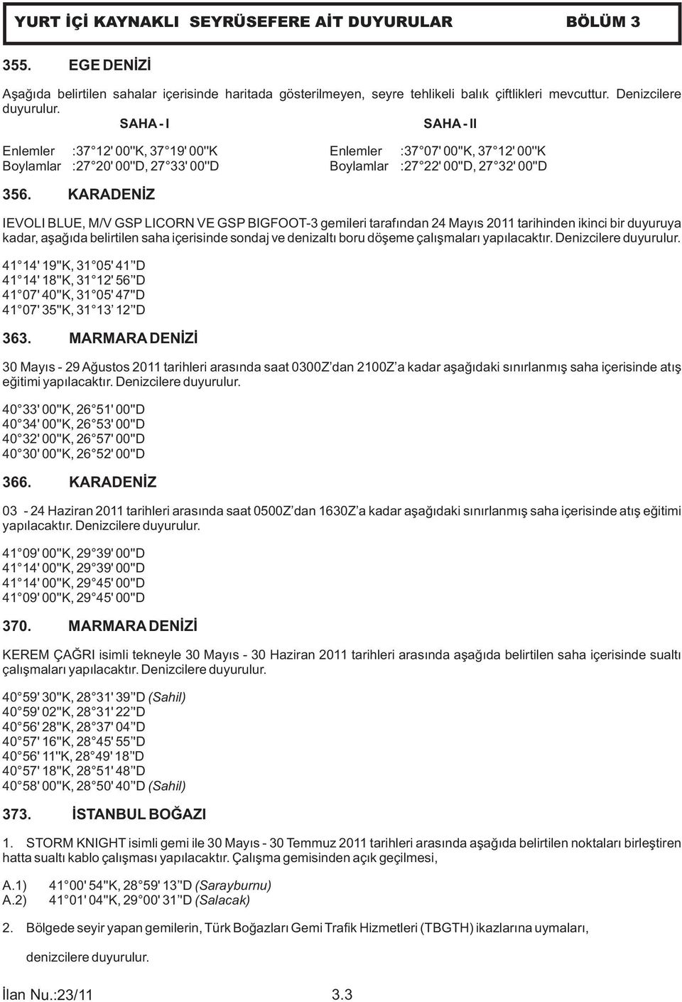 KARADENİZ IEVOLI BLUE, M/V GSP LICORN VE GSP BIGFOOT-3 gemileri tarafından 24 Mayıs 2011 tarihinden ikinci bir duyuruya kadar, aşağıda belirtilen saha içerisinde sondaj ve denizaltı boru döşeme