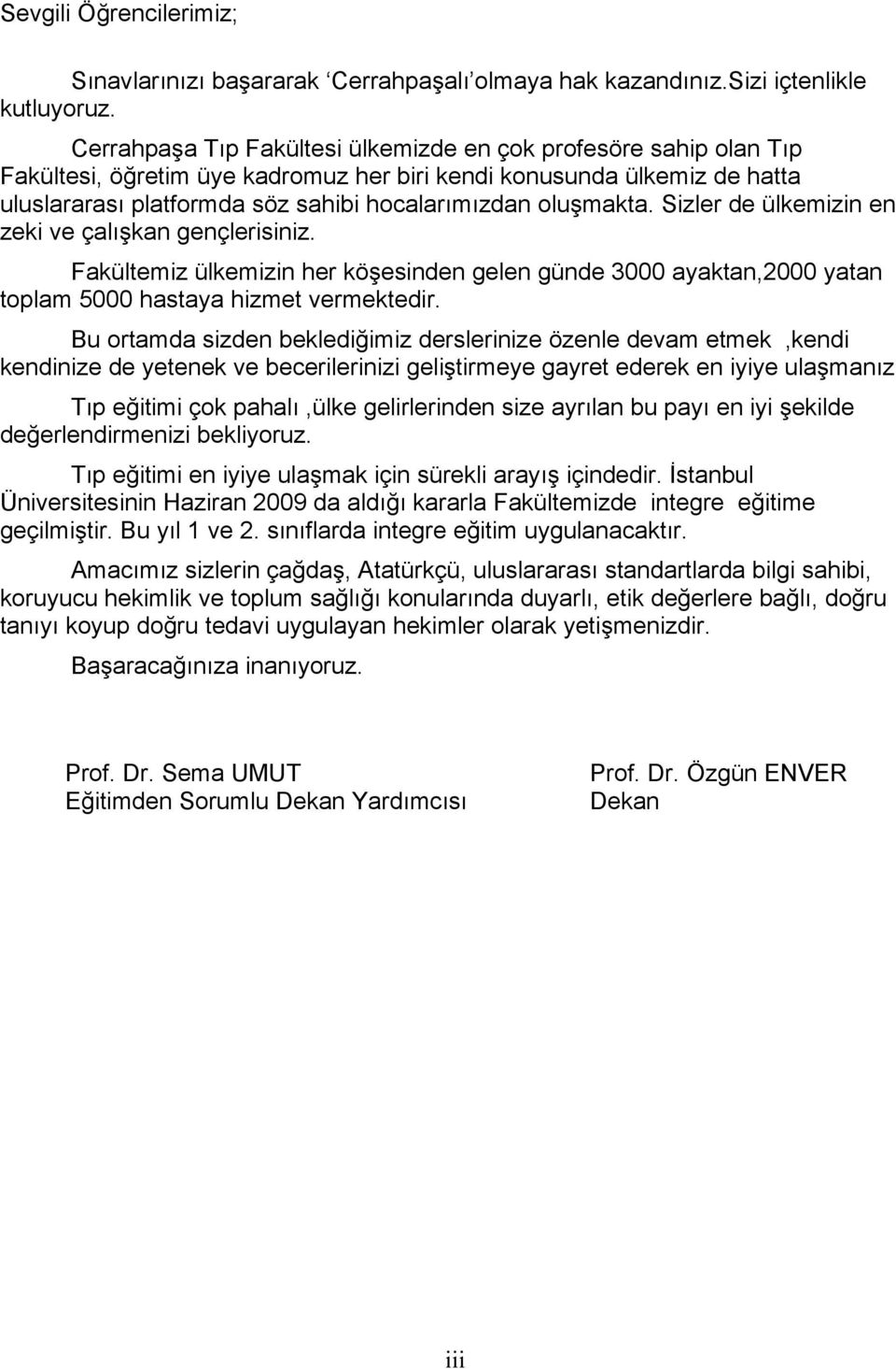 oluşmakta. Sizler de ülkemizin en zeki ve çalışkan gençlerisiniz. Fakültemiz ülkemizin her köşesinden gelen günde 3000 ayaktan,2000 yatan toplam 5000 hastaya hizmet vermektedir.