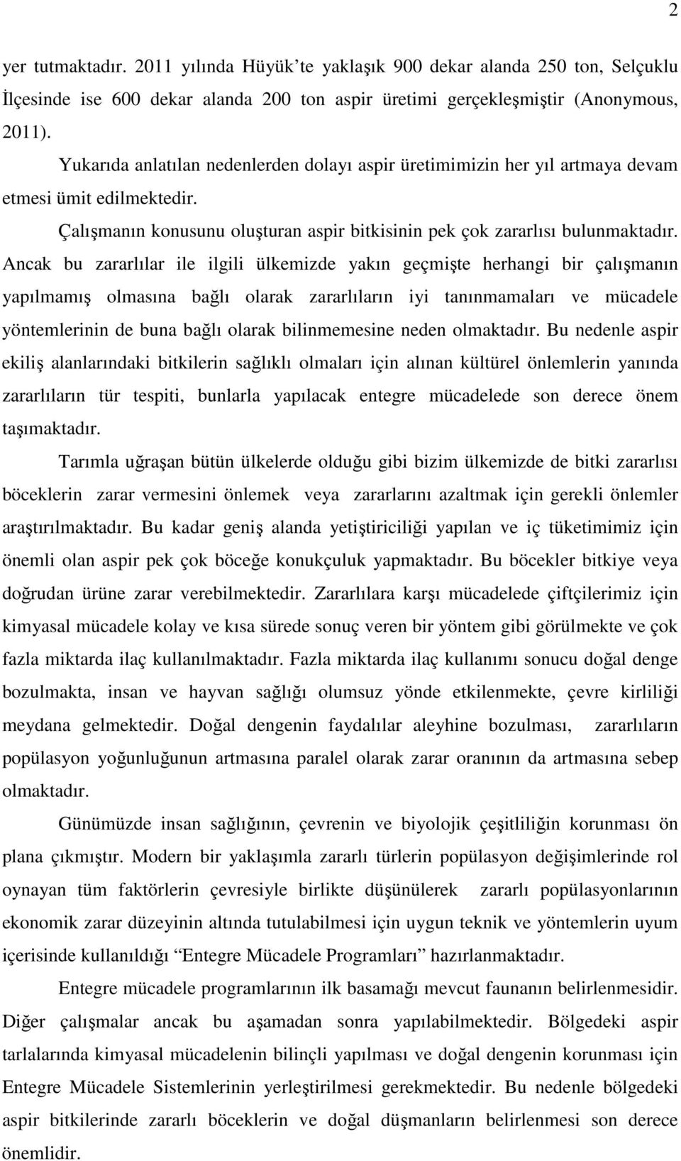 Ancak bu zararlılar ile ilgili ülkemizde yakın geçmişte herhangi bir çalışmanın yapılmamış olmasına bağlı olarak zararlıların iyi tanınmamaları ve mücadele yöntemlerinin de buna bağlı olarak