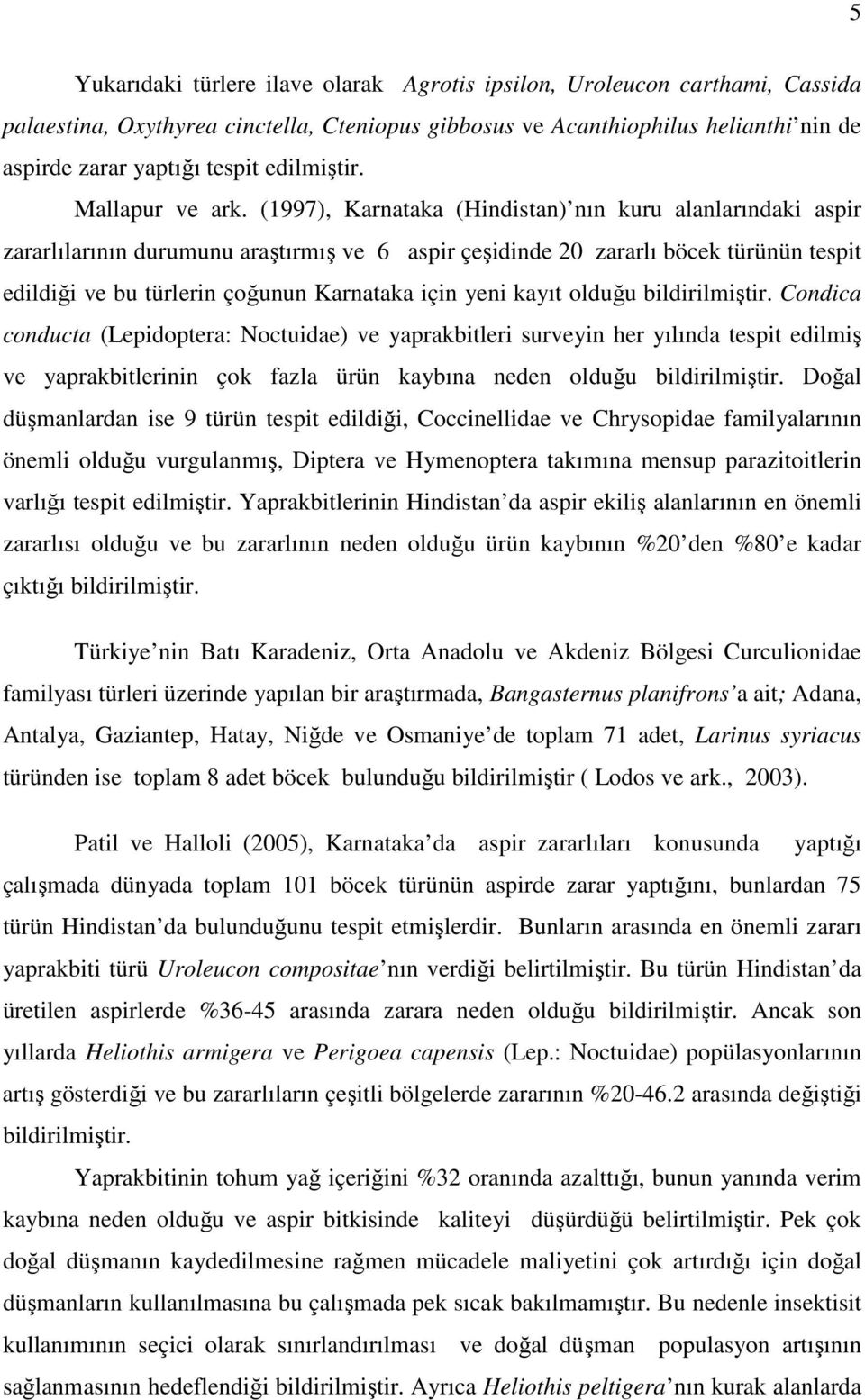 (1997), Karnataka (Hindistan) nın kuru alanlarındaki aspir zararlılarının durumunu araştırmış ve 6 aspir çeşidinde 20 zararlı böcek türünün tespit edildiği ve bu türlerin çoğunun Karnataka için yeni